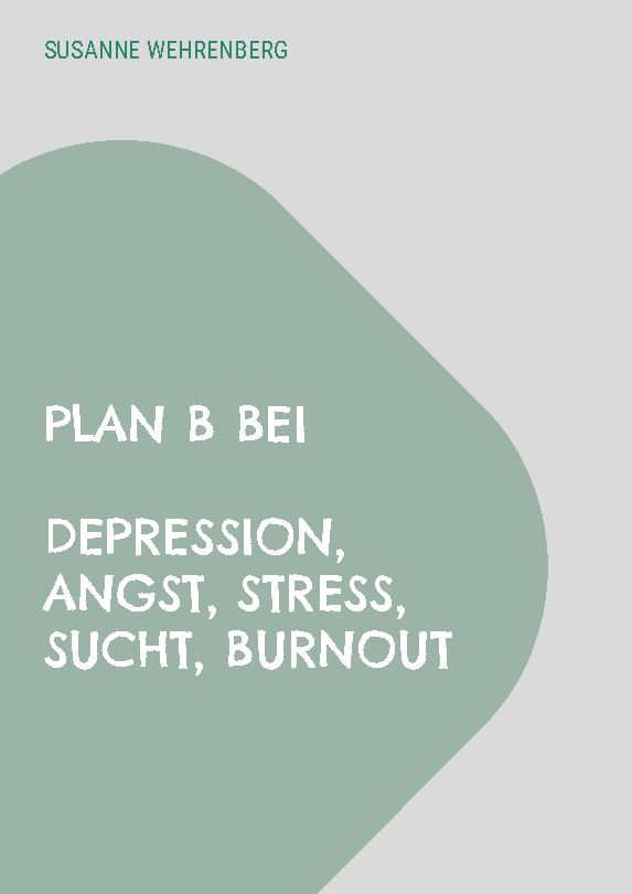 Buchcover mit Titel "Plan B bei Depression, Angst, Stress, Sucht, Burnout". Autorin: Susanne Wehrenberg.