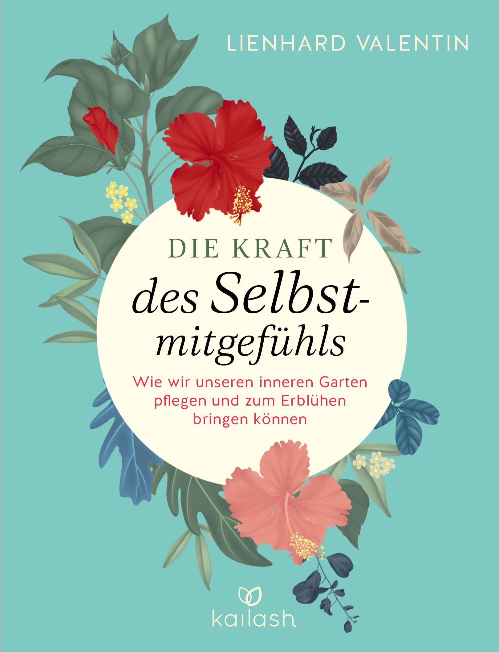 Buchcover mit floralem Design. Titel: Die Kraft des Selbstmitgefühls. Autor: Lienhard Valentin. Verlag: Kailash. Türkis Hintergrund.