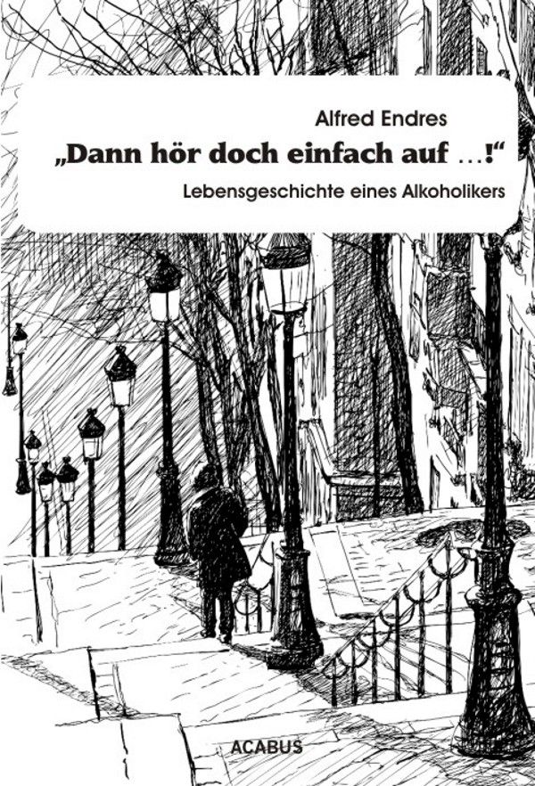 Buchcover. Titel: „Dann hör doch einfach auf ...!“ Lebensgeschichte eines Alkoholikers. Autor: Alfred Endres. Verlag: ACABUS. Illustration.