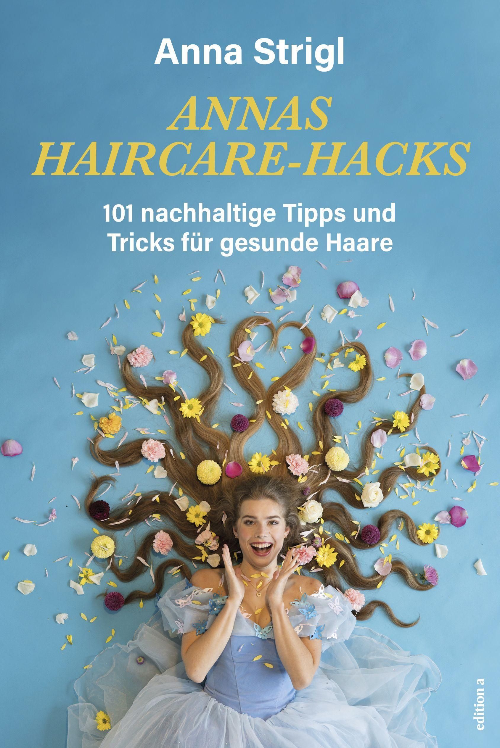 Annas Haircare-Hacks 101 nachhaltige Tipps und Tricks für gesunde Haare
