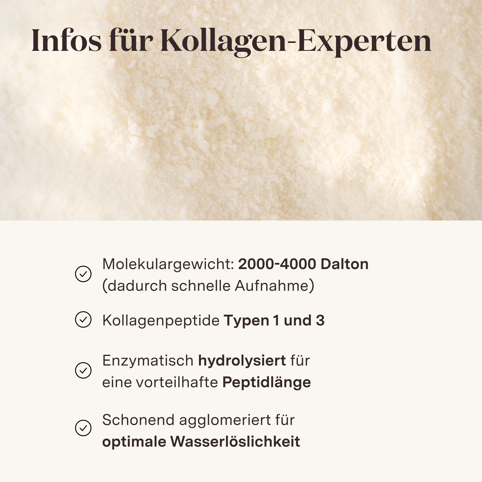 Informationen für Kollagen-Experten. Text: Molekulargewicht, Kollagenpeptide Typen 1 und 3, enzymatisch hydrolysiert, schonend agglomeriert.