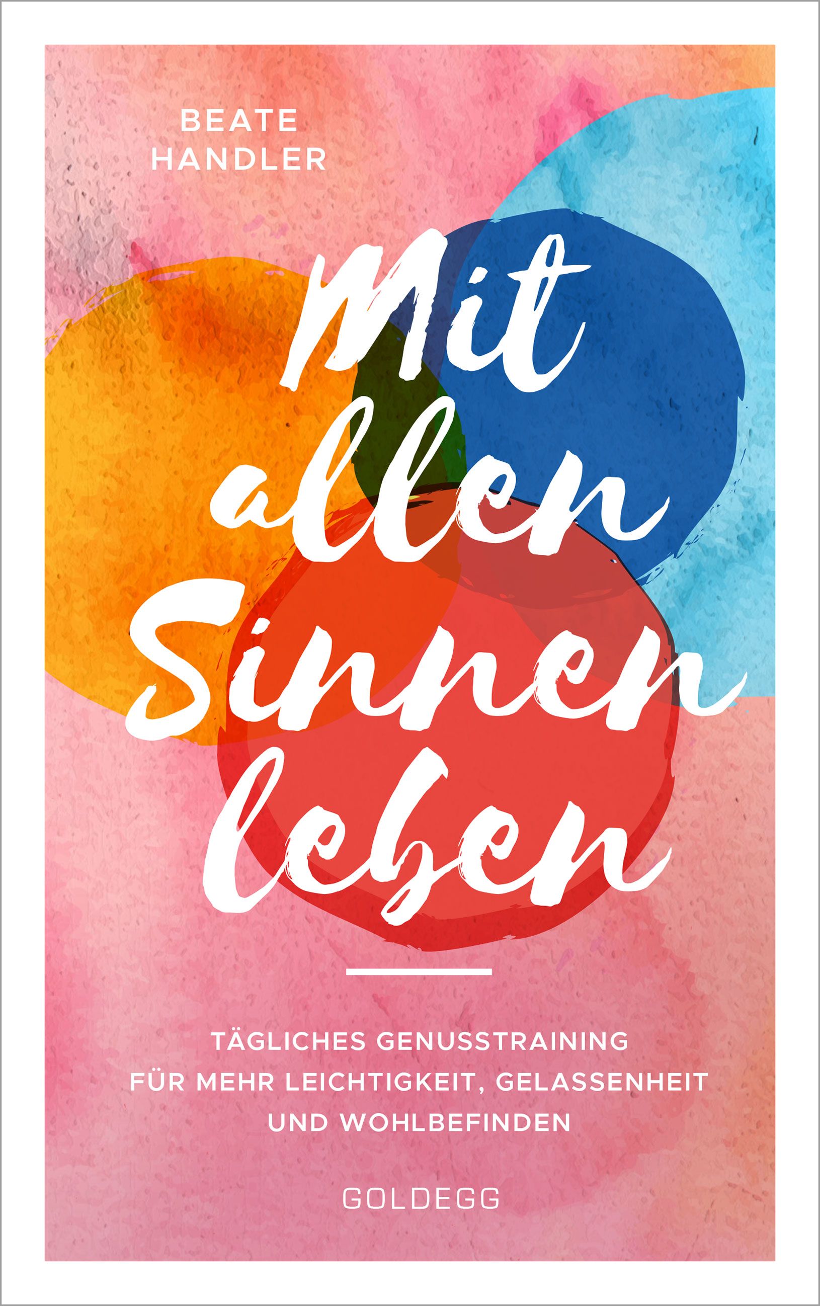 Buchcover mit farbigen Kreisen und dem Titel "Mit allen Sinnen leben". Autorin: Beate Handler. Verlag: Goldegg.