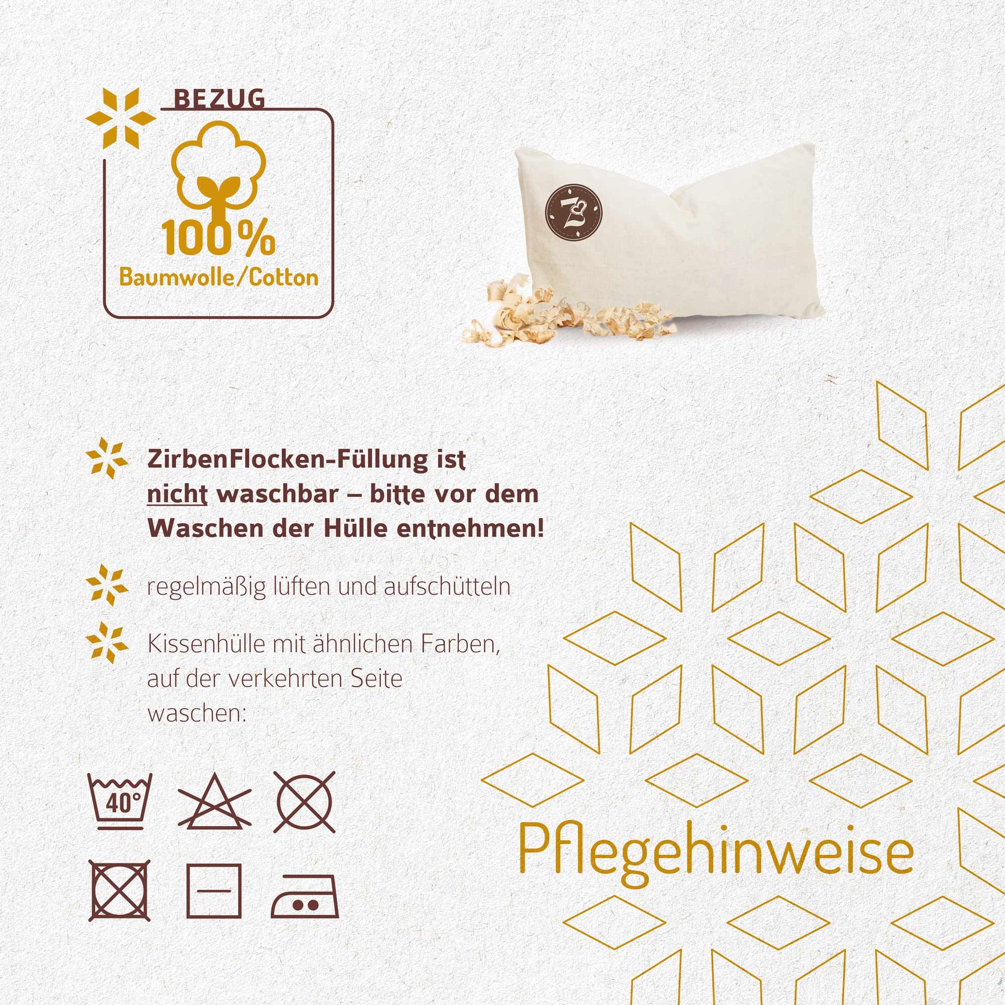 ZirbenKissen mit 100% Baumwollbezug. Pflegehinweise: nicht waschbar, lüften, waschen bei 40°C.