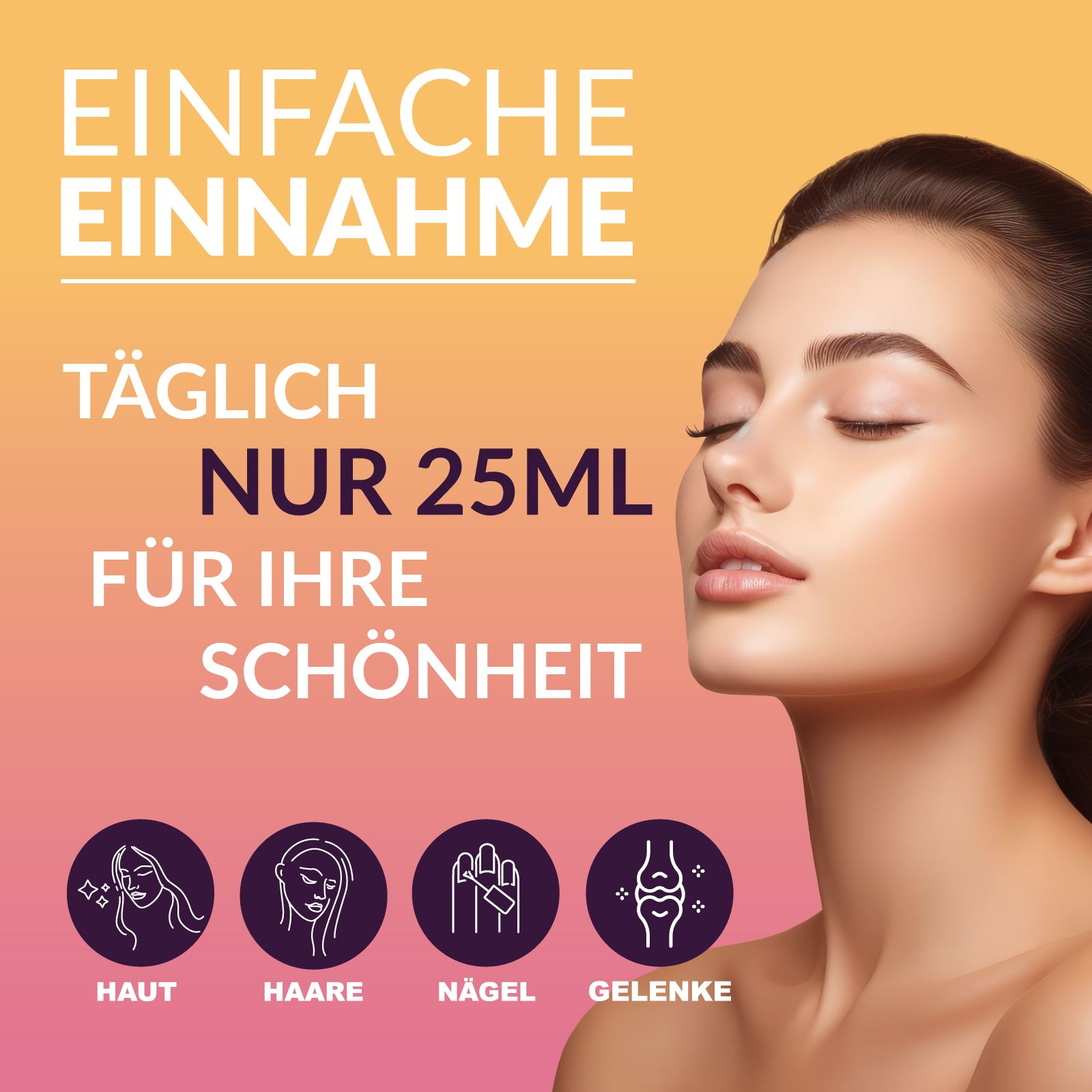 Frau mit geschlossenen Augen. Text: Einfache Einnahme, täglich nur 25ml für Ihre Schönheit. Symbole für Haut, Haare, Nägel, Gelenke.