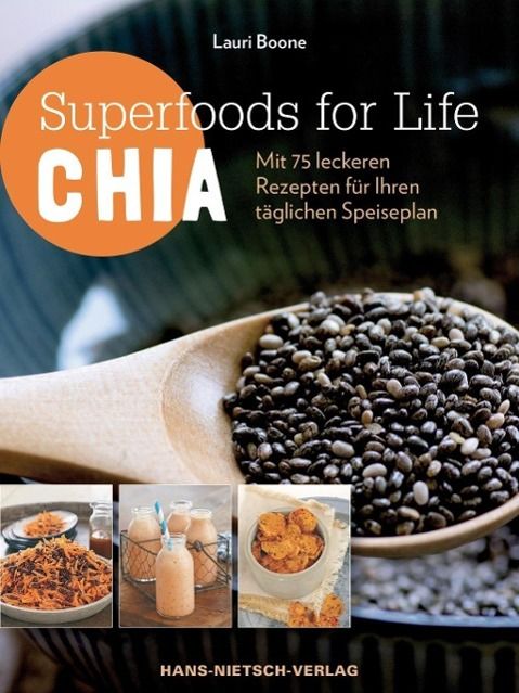 Superfoods for Life - Chia Mit 75 Rezepten für Ihren täglichen Speiseplan