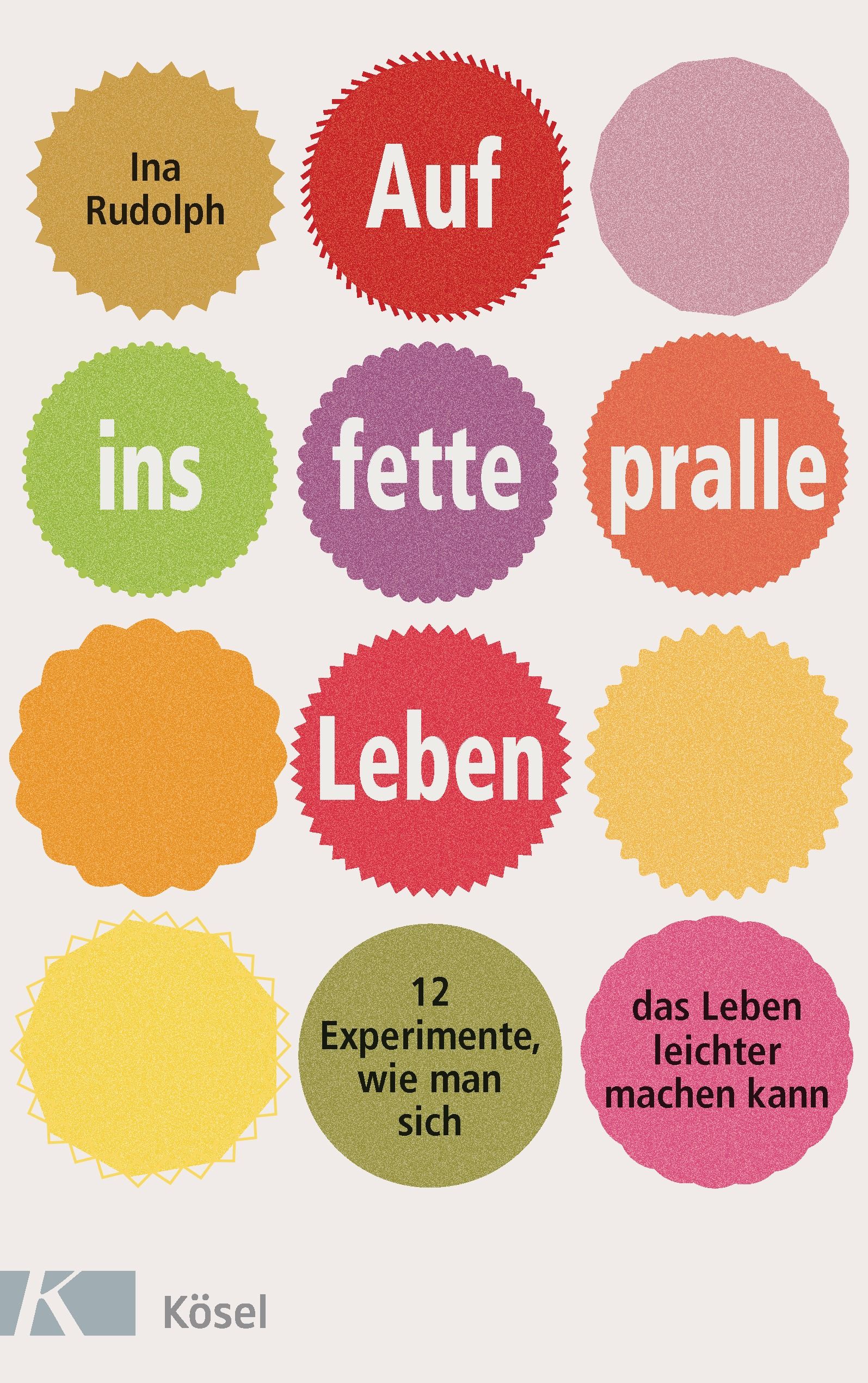Buchcover mit farbigen Kreisen. Titel: Auf ins fette, pralle Leben. Autorin: Ina Rudolph. Verlag: Kösel.