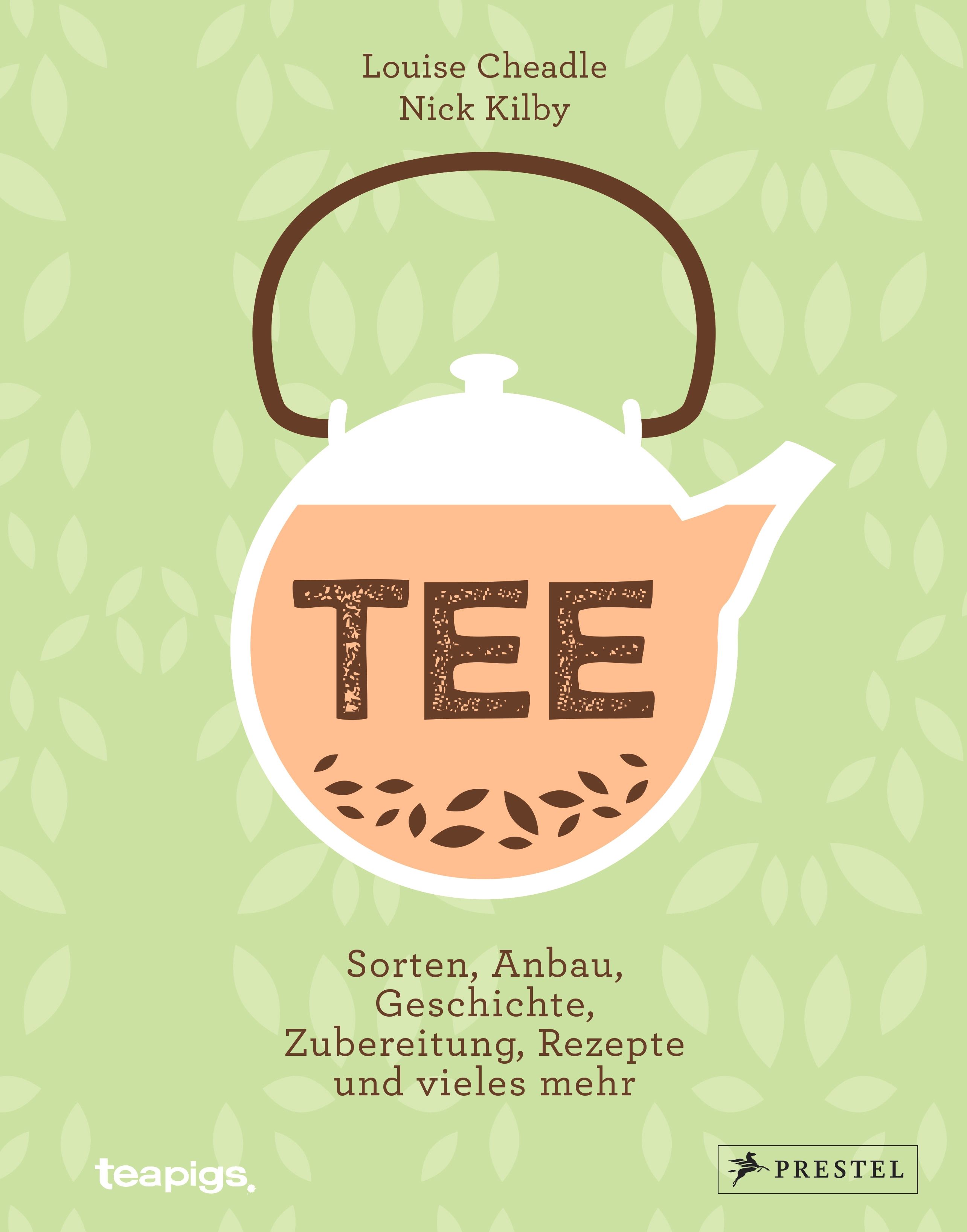 Buchcover mit Teekanne-Illustration. Titel: TEE. Autoren: Louise Cheadle, Nick Kilby. Untertitel: Sorten, Anbau, Geschichte, Zubereitung, Rezepte und vieles mehr. Logo: teapigs, PRESTEL.