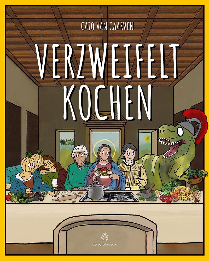 Buchcover mit Titel "Verzweifelt Kochen" und Autor Caio van Caarven. Illustration: Dinosaurier und Personen an einem Tisch.