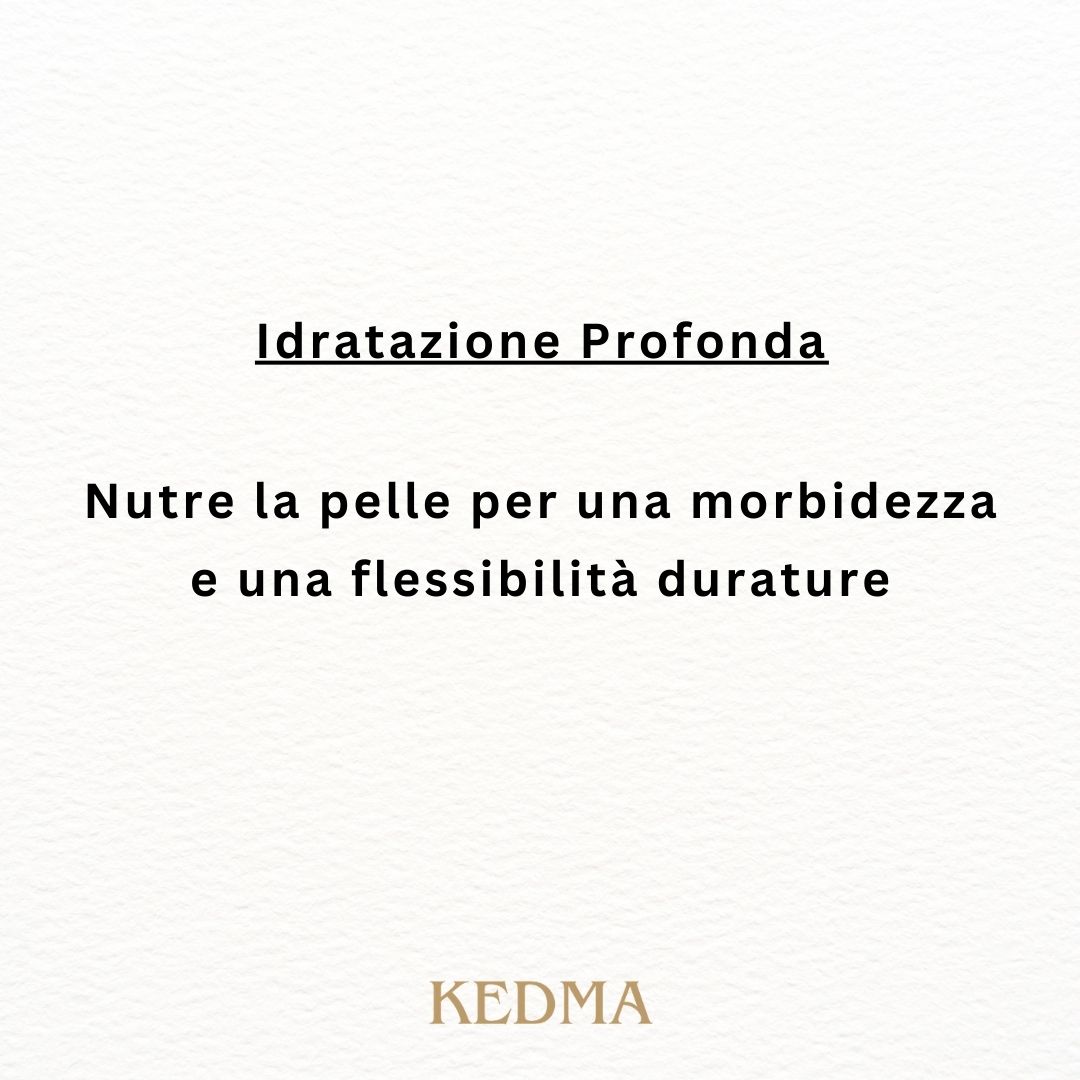Testo: Idratatazione Profonda. Nutre la pelle per una morbidezza e una flessibilità durature. KEDMA.