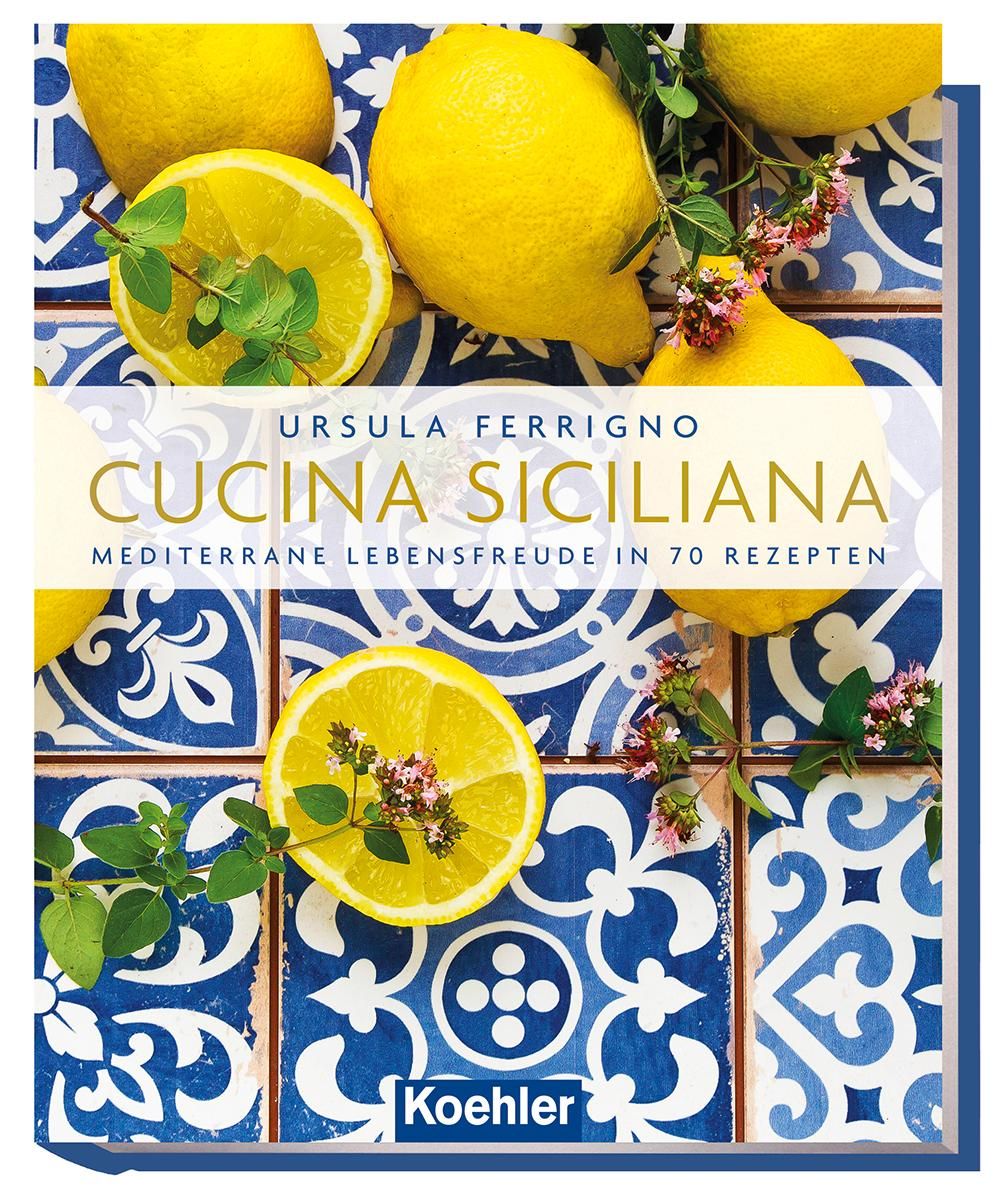 Cucina Siciliana Mediterrane Lebensfreude in 70 Rezepten