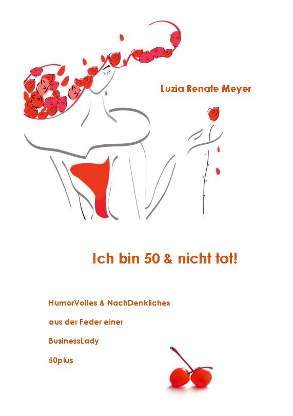 Buchcover mit Illustration einer Frau mit Rosen. Titel: Ich bin 50 & nicht tot! Autorin: Luzia Renate Meyer. Humorvolles & Nachdenkliches.