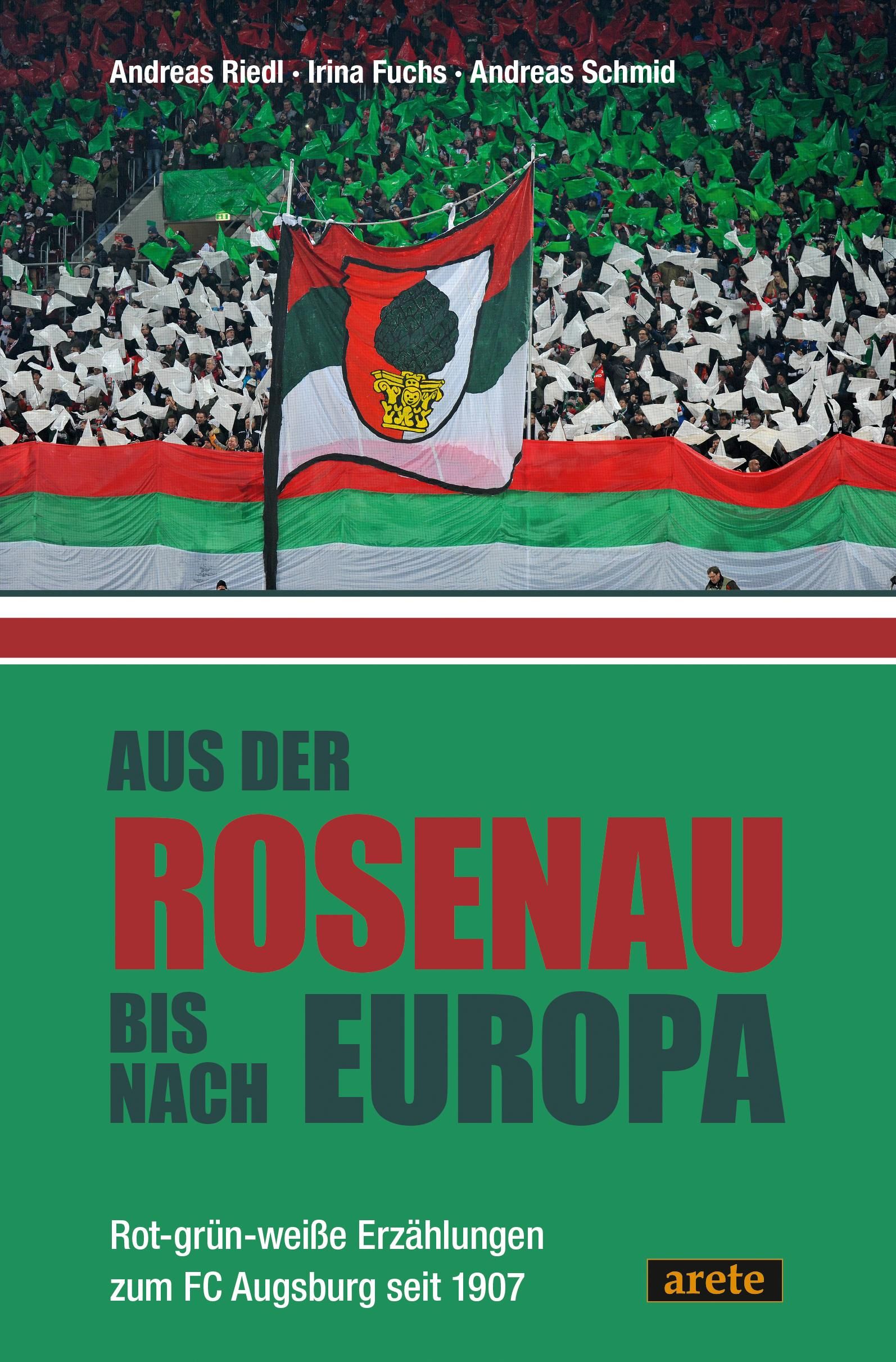 Aus der Rosenau bis nach Europa Rot-grün-weiße Erzählungen zum FC Augsburg seit 1907