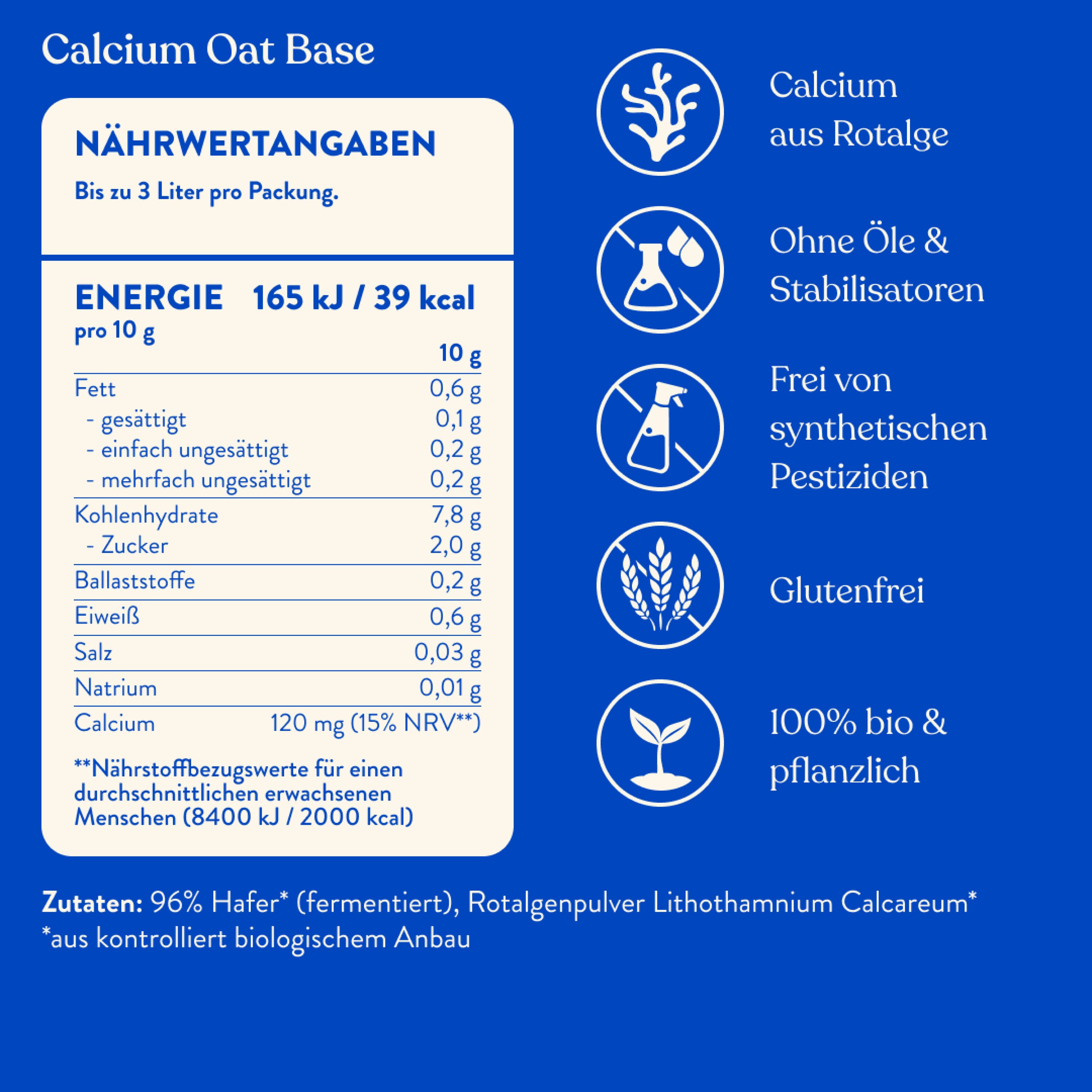 Nährwertangaben für Calcium Oat Base. Enthält Informationen zu Energie, Fett, Kohlenhydraten, Eiweiß, Salz und Calcium. 100% bio & pflanzlich.
