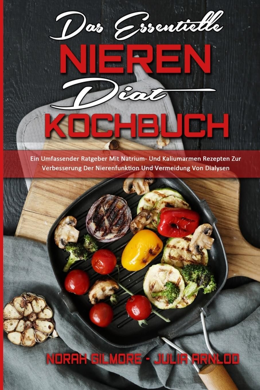 Das Essentielle Nieren Diät Kochbuch Ein Umfassender Ratgeber Mit Natrium- Und Kaliumarmen Rezept...