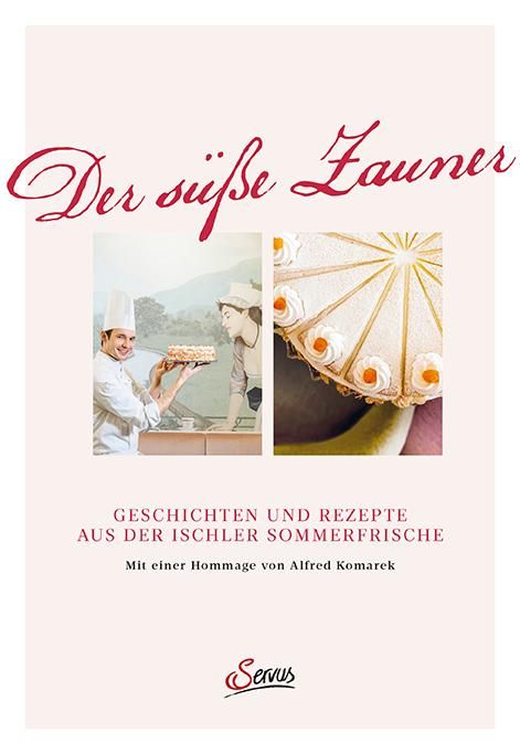 Der süße Zauner Geschichten und Rezepte aus der Ischler Sommerfrische. Mit einer Hommage von Alfr...