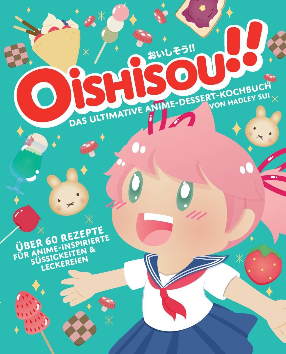 Oishisou!! Das ultimative Anime-Dessert-Kochbuch Über 60 Rezepte für Anime-inspirierte Süßigkeite...