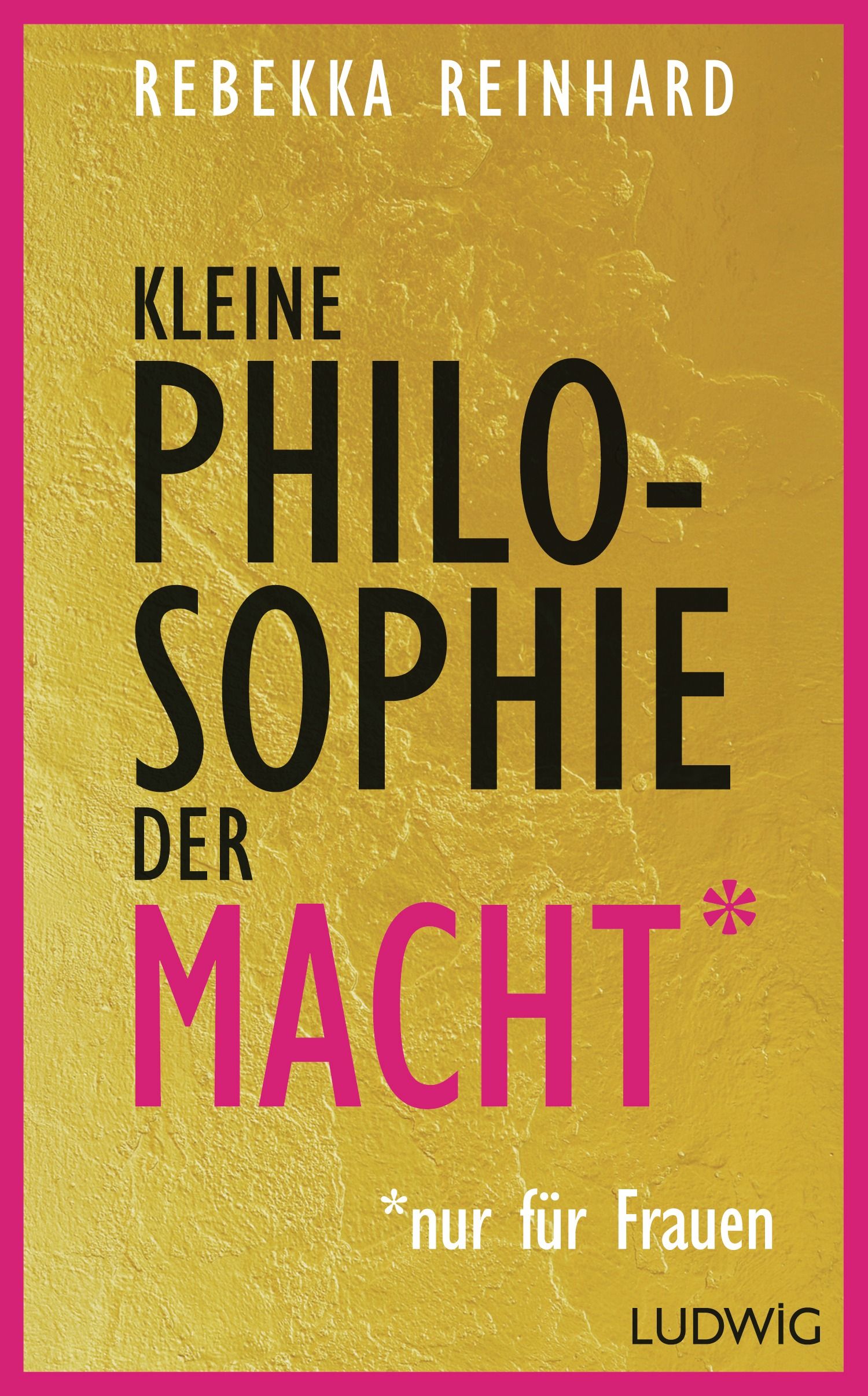 Buchcover: "Kleine Philosophie der Macht (nur für Frauen)". Autorin: Rebekka Reinhard. Verlag: LUDWIG. Goldener Hintergrund, pinker Rahmen.
