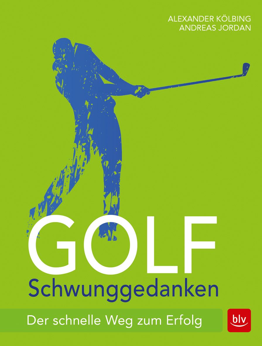 Buchcover mit blauem Golfspieler auf grünem Hintergrund. Titel: GOLF Schwunggedanken. Autoren: Alexander Kölbing, Andreas Jordan. Verlag: blv.