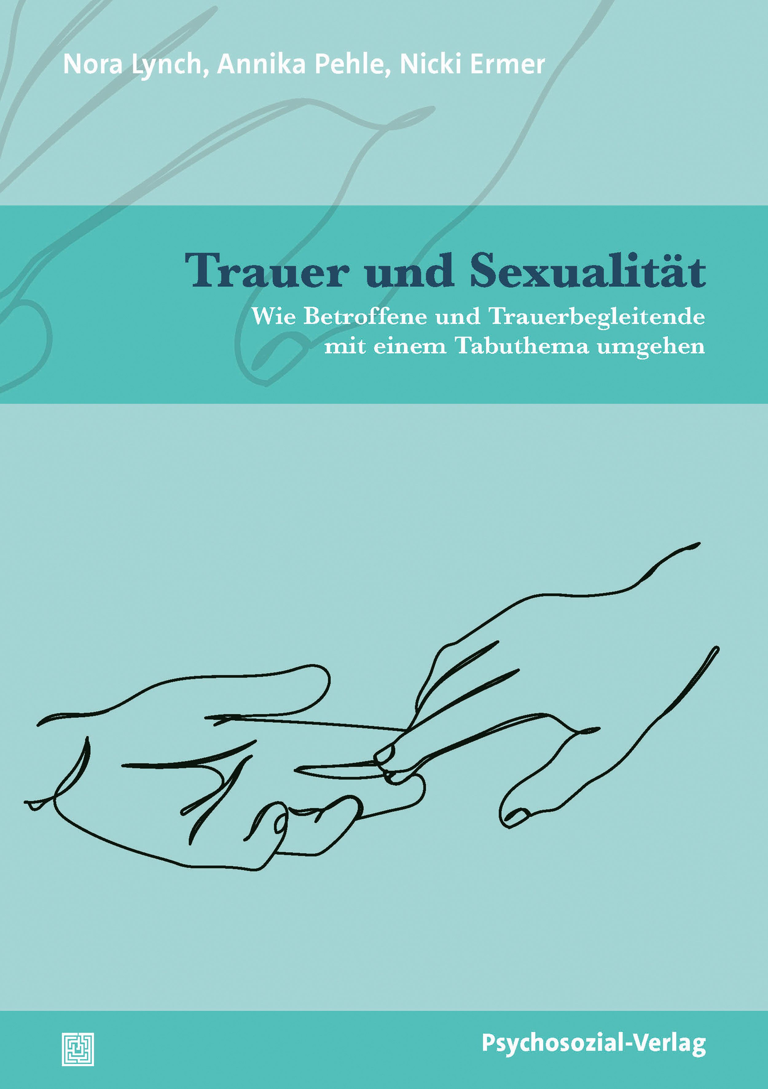 Buchcover mit Titel: Trauer und Sexualität. Autoren: Nora Lynch, Annika Pehle, Nicki Ermer. Verlag: Psychosozial-Verlag. Illustration: Hände.