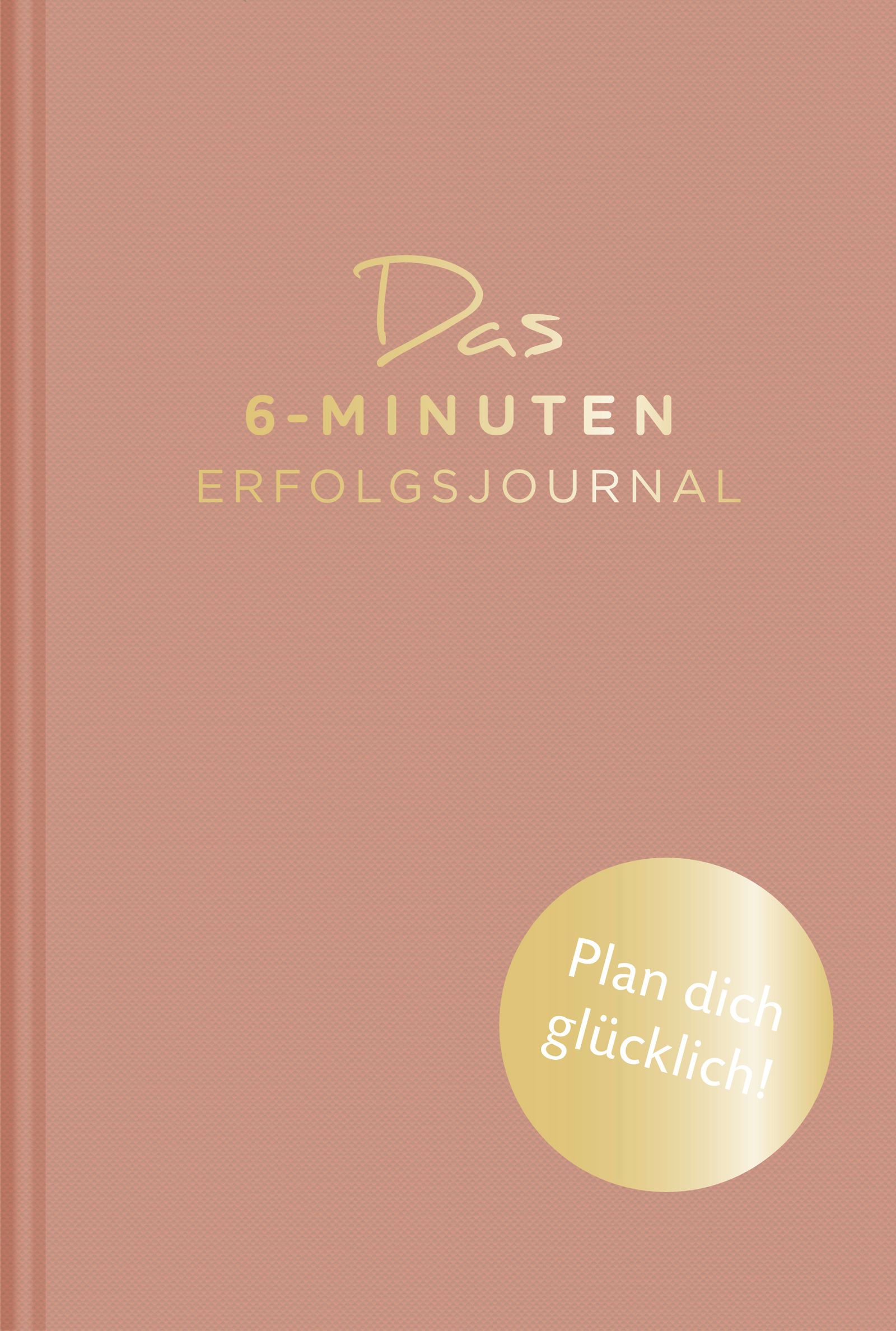 Journal in Altrosa mit goldfarbenem Schriftzug. Titel: Das 6-Minuten-Erfolgsjournal. Aufkleber: Plan dich glücklich!