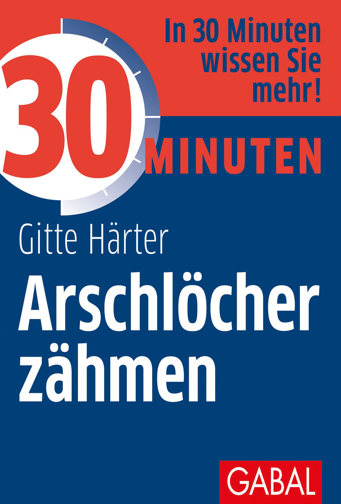 Buchcover mit Titel "30 Minuten Arschlöcher zähmen" von Gitte Härter. Logo "GABAL". Hintergrund blau und rot.
