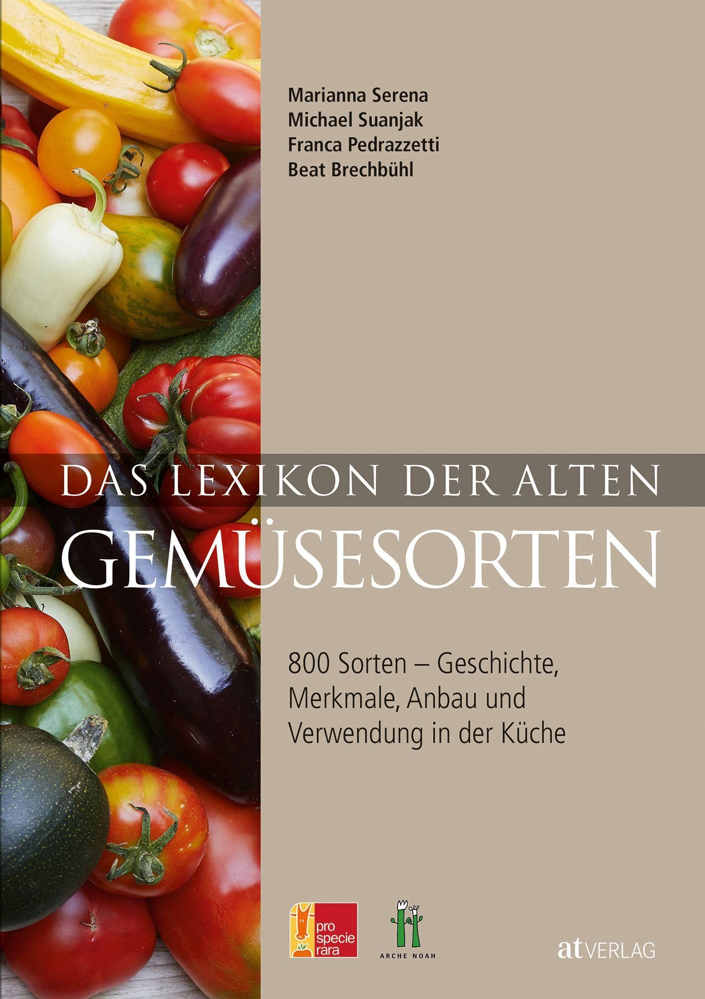 Das Lexikon der alten Gemüsesorten 800 Sorten - Geschichte, Merkmale, Anbau und Verwendung in der...