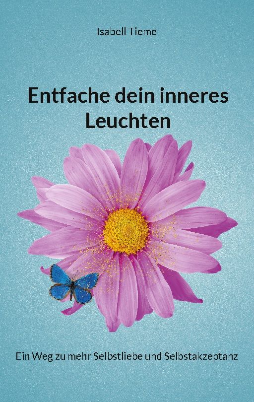 Buchcover mit lila Blume und blauem Schmetterling. Titel: Entfache dein inneres Leuchten. Autor: Isabell Tieme. Aufschrift: Ein Weg zu mehr Selbstliebe.