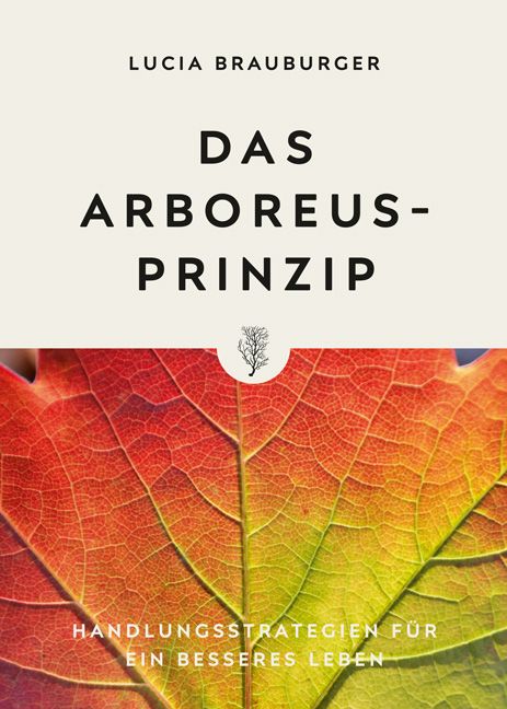 Buchcover mit Titel "Das Arboreus-Prinzip" von Lucia Brauburger. Hintergrund: farbiges Blatt. Untertitel: Handlungsstrategien für ein besseres Leben.