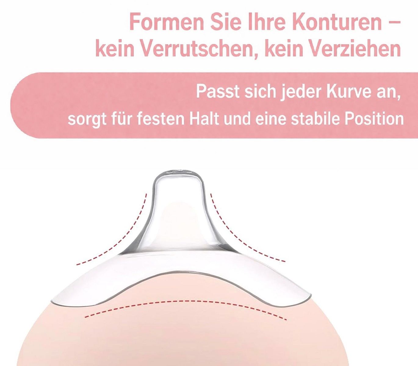 Stillhütchen auf einer Brust, Text: Formen Sie Ihre Konturen - kein Verrutschen, kein Verziehen. Passt sich jeder Kurve an.