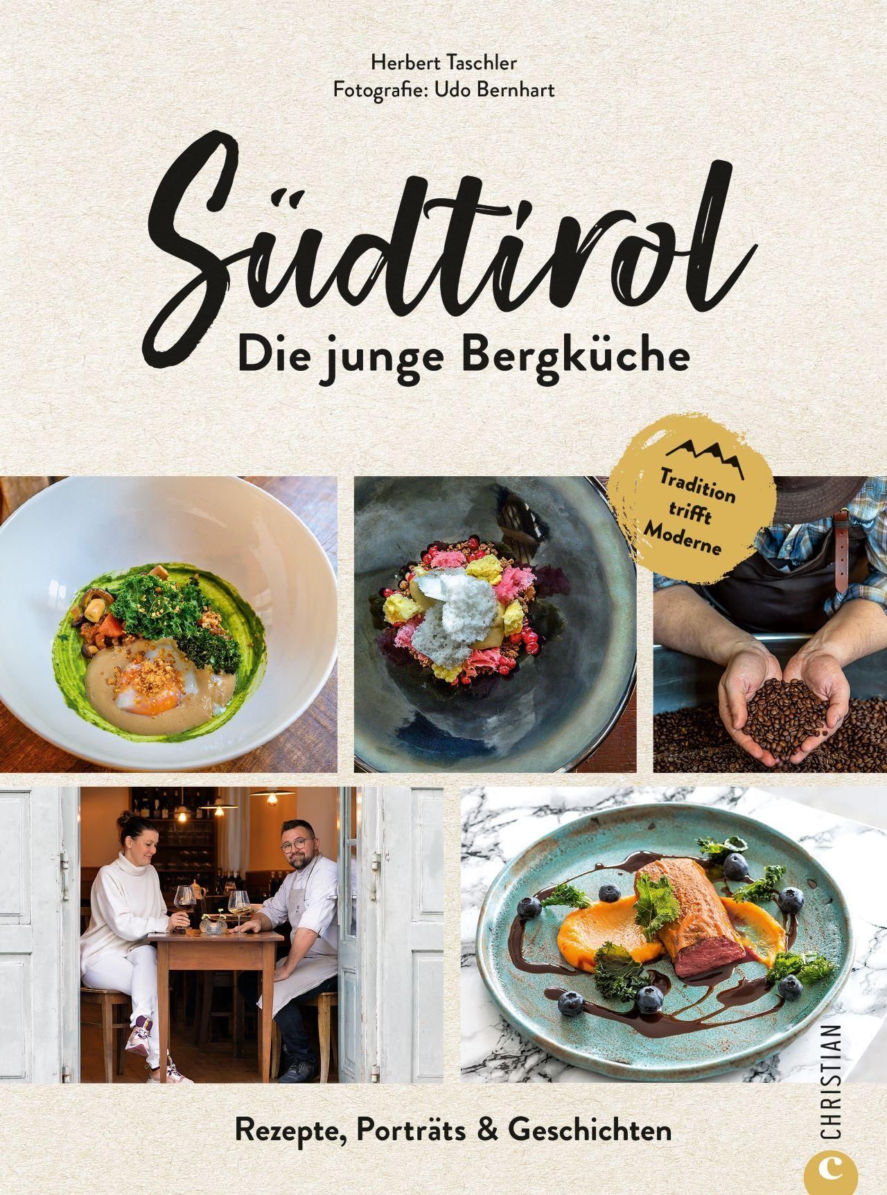 Südtirol: Die junge Bergküche Rezepte, Porträts & Geschichten. Tradition trifft Moderne