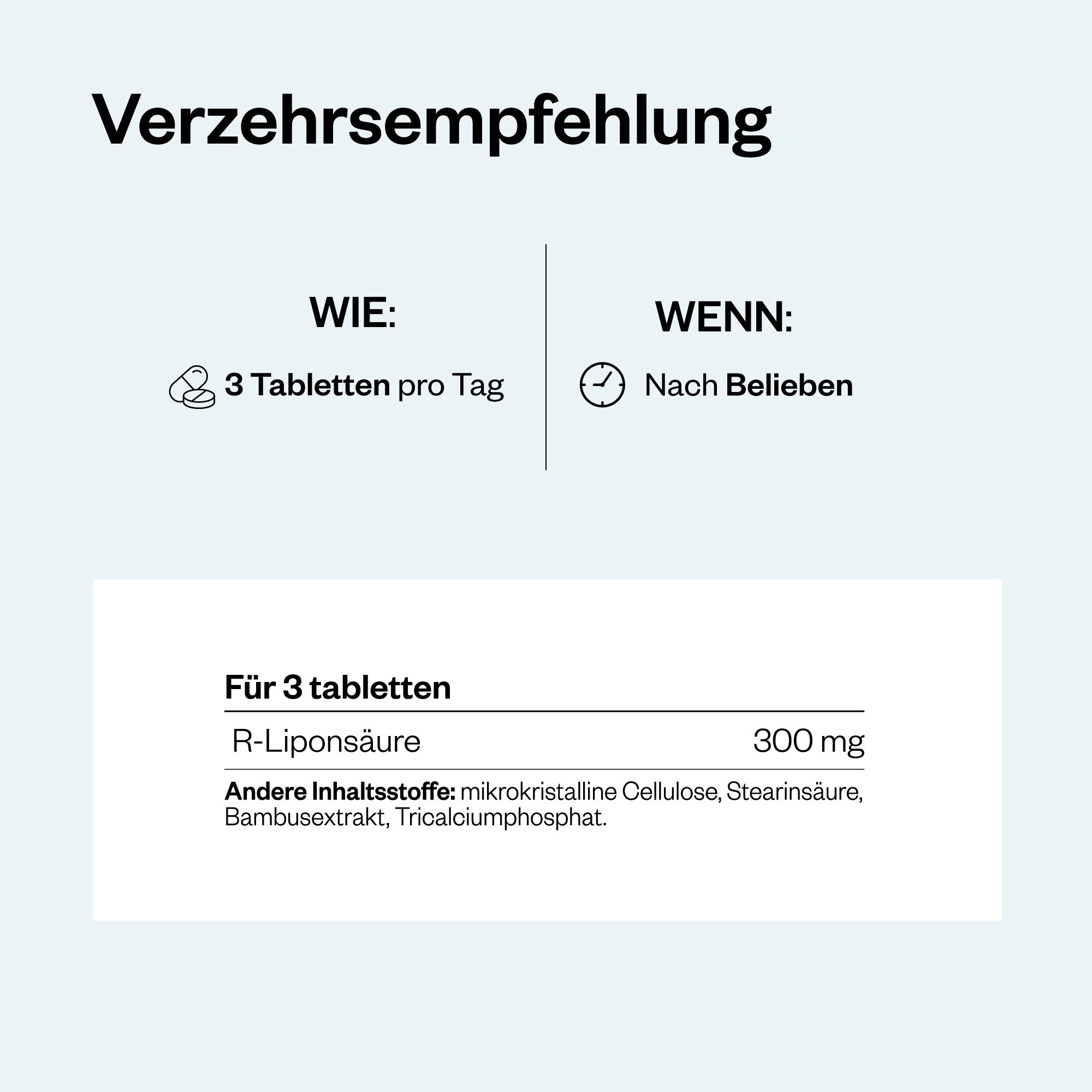Verzehrempfehlung: 3 Tabletten pro Tag. R-Liponsäure 300 mg. Weitere Inhaltsstoffe: mikrokristalline Cellulose, Stearinsäure, Bambusextrakt.