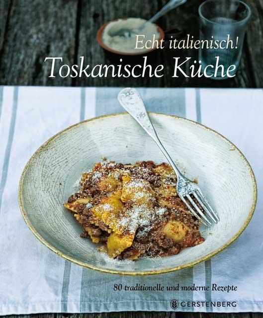 Echt italienisch! Toskanische Küche 80 traditionelle und moderne Rezepte