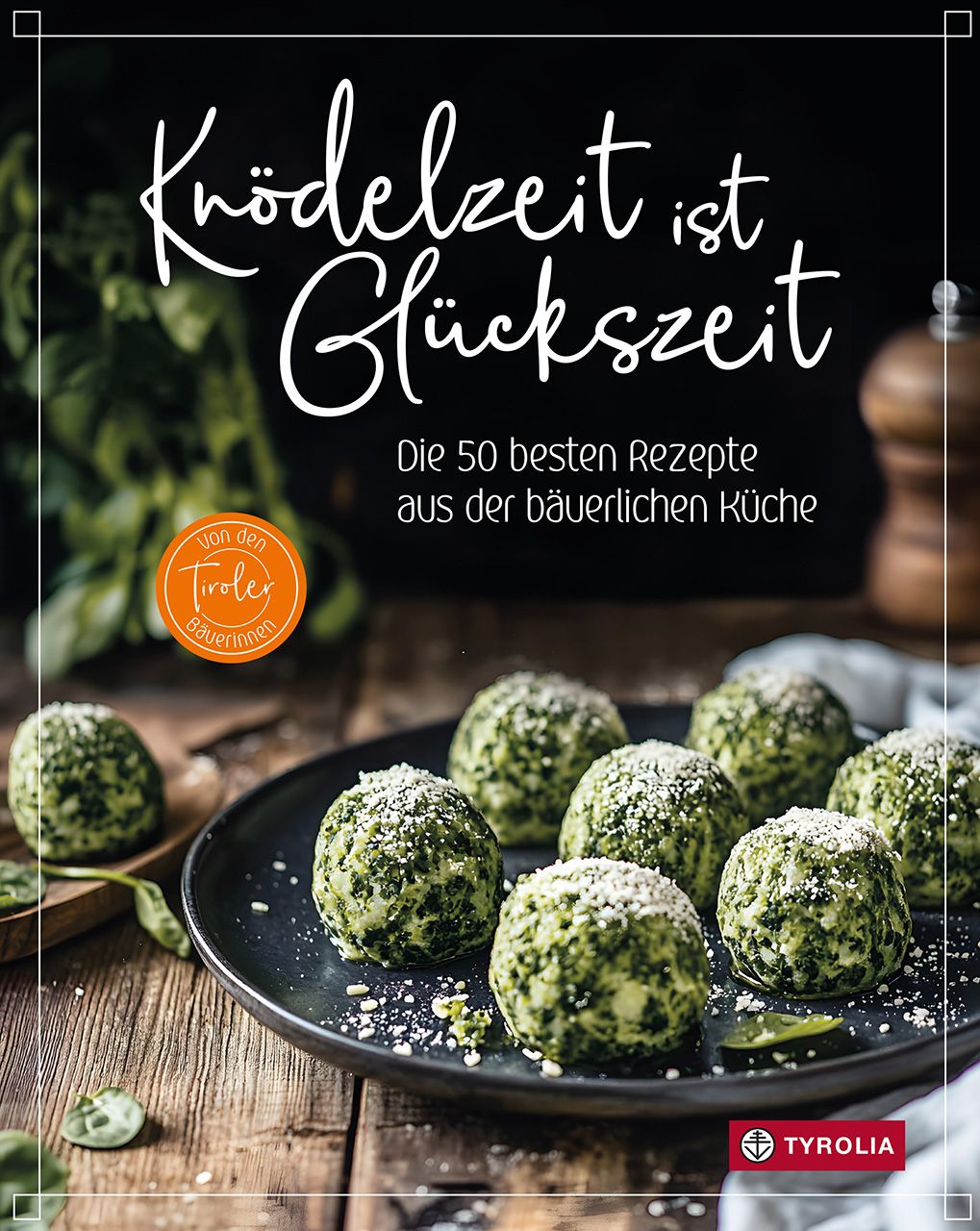 Knödelzeit ist Glückszeit Die 50 besten Rezepte aus der bäuerlichen Küche