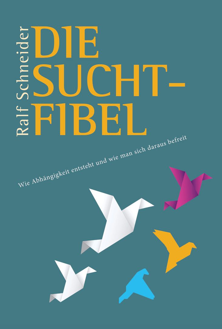 Buchcover: "Die Suchtfibel". Titel in Gelb, Autor Ralf Schneider. Origami-Vögel in verschiedenen Farben auf blaugrünem Hintergrund.