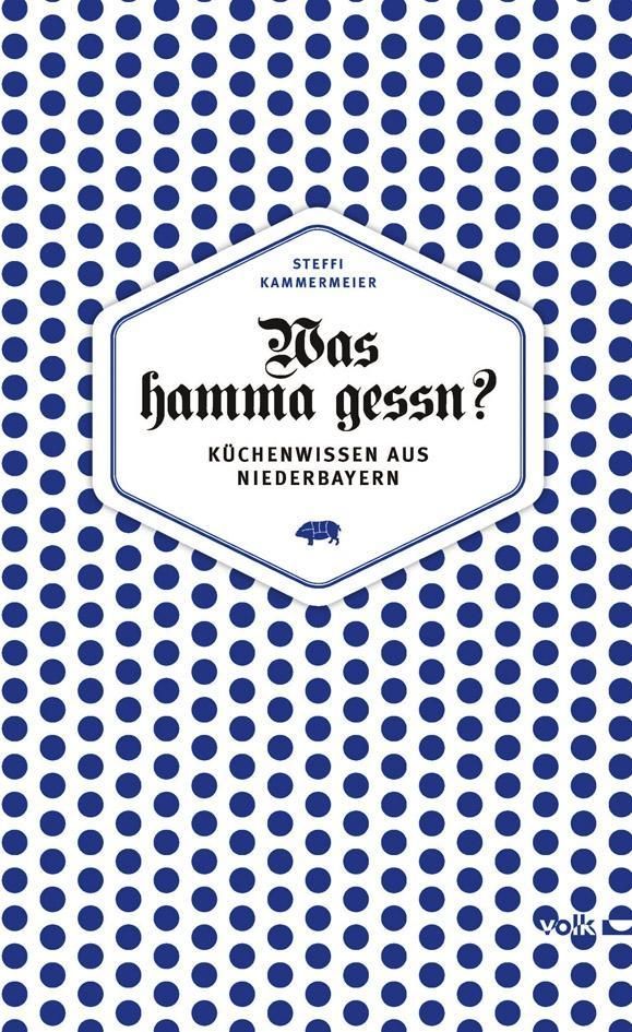 Buchcover mit blauem Punktmuster. Titel: Was hamma gessn? Küchenwissen aus Niederbayern. Autor: Steffi Kammermeier. Verlag: Volk.