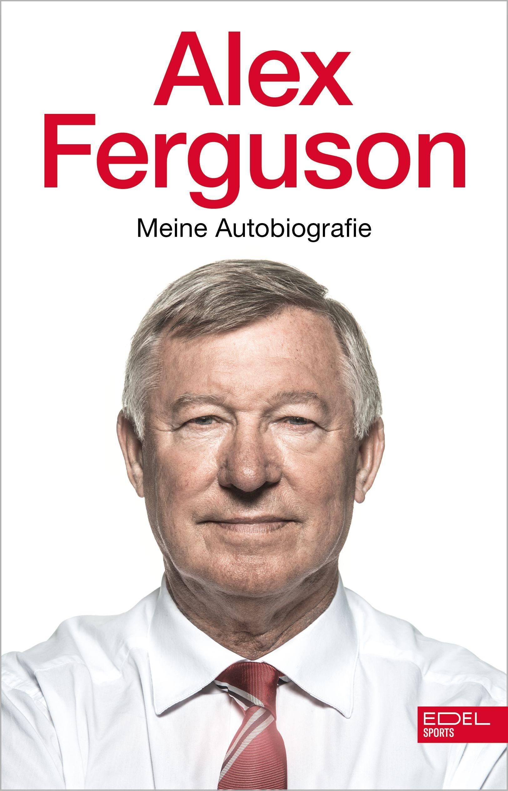 Alex Ferguson - Meine Autobiografie Die Geschichte des legendären Fußballtrainers und Managers vo...