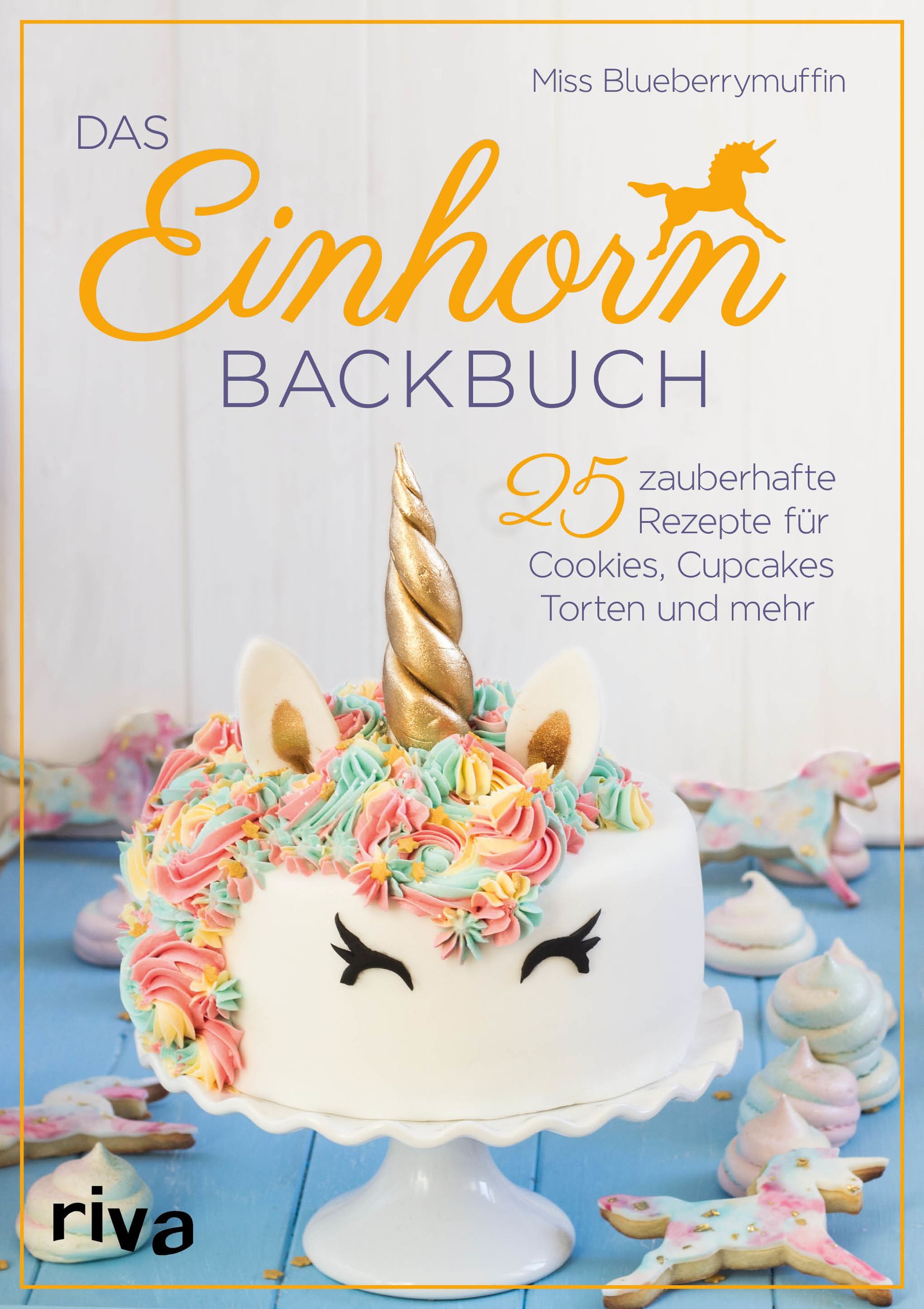 Buchcover: "Das Einhorn-Backbuch". Kuchen mit Einhorn-Dekoration. Titel, Autor, 25 Rezepte für Cookies, Cupcakes, Torten. Verlag: riva.