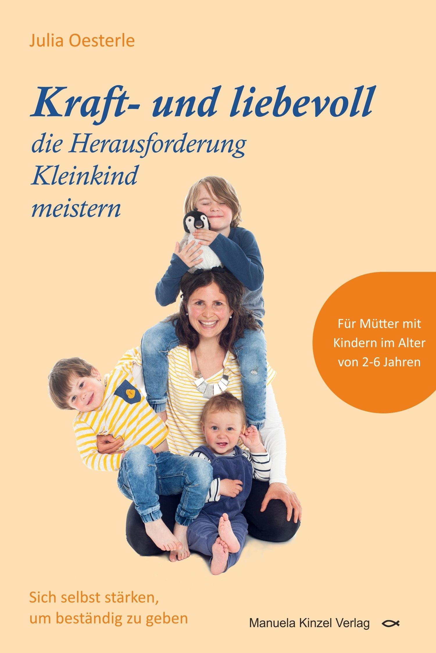 Buchcover mit Titel: Kraft- und liebevoll die Herausforderung Kleinkind meistern. Autorin: Julia Oesterle. Verlag: Manuela Kinzel Verlag.