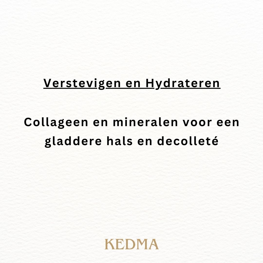Tekst: Verstevigen en Hydrateren. Collageen en mineralen voor een gladdere hals en decolleté. Merk: Kedma.