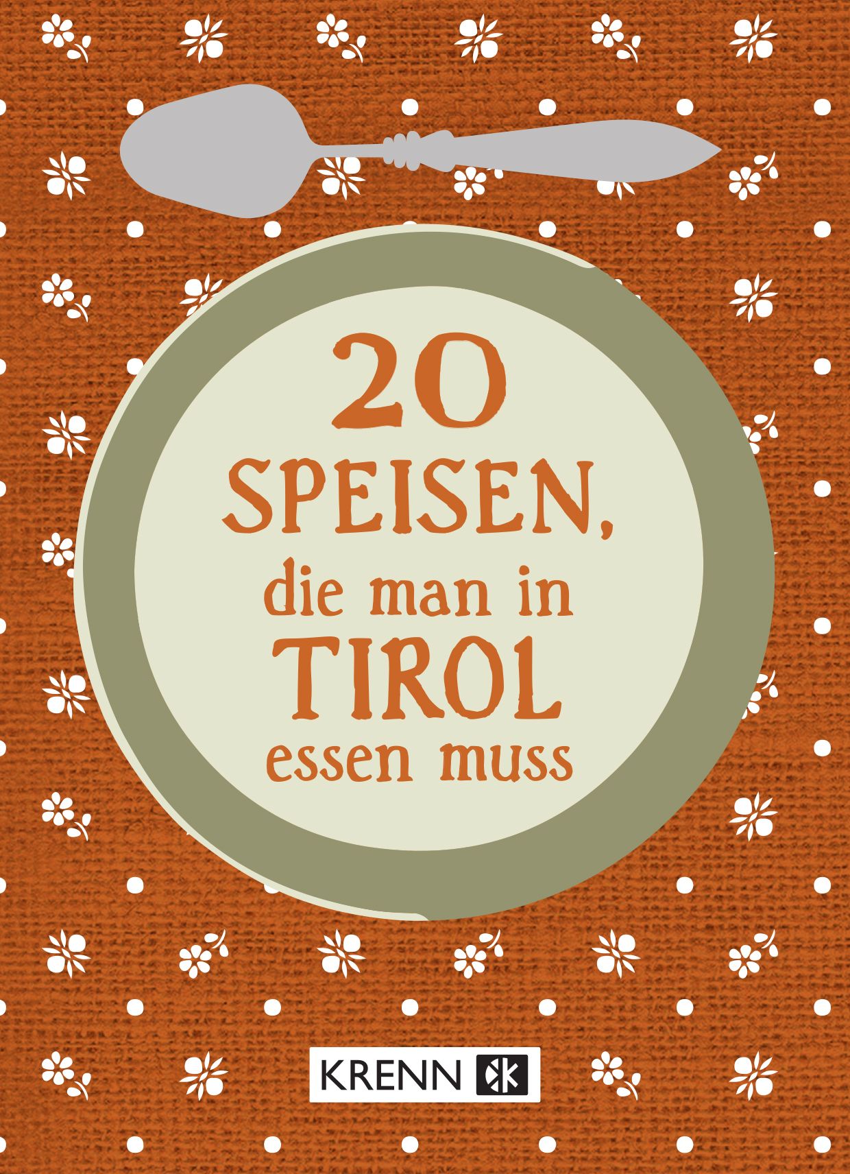 Buchcover mit Titel "20 Speisen, die man in Tirol essen muss". Auf orangefarbenem Hintergrund, mit Löffel-Silhouette und floralen Elementen.