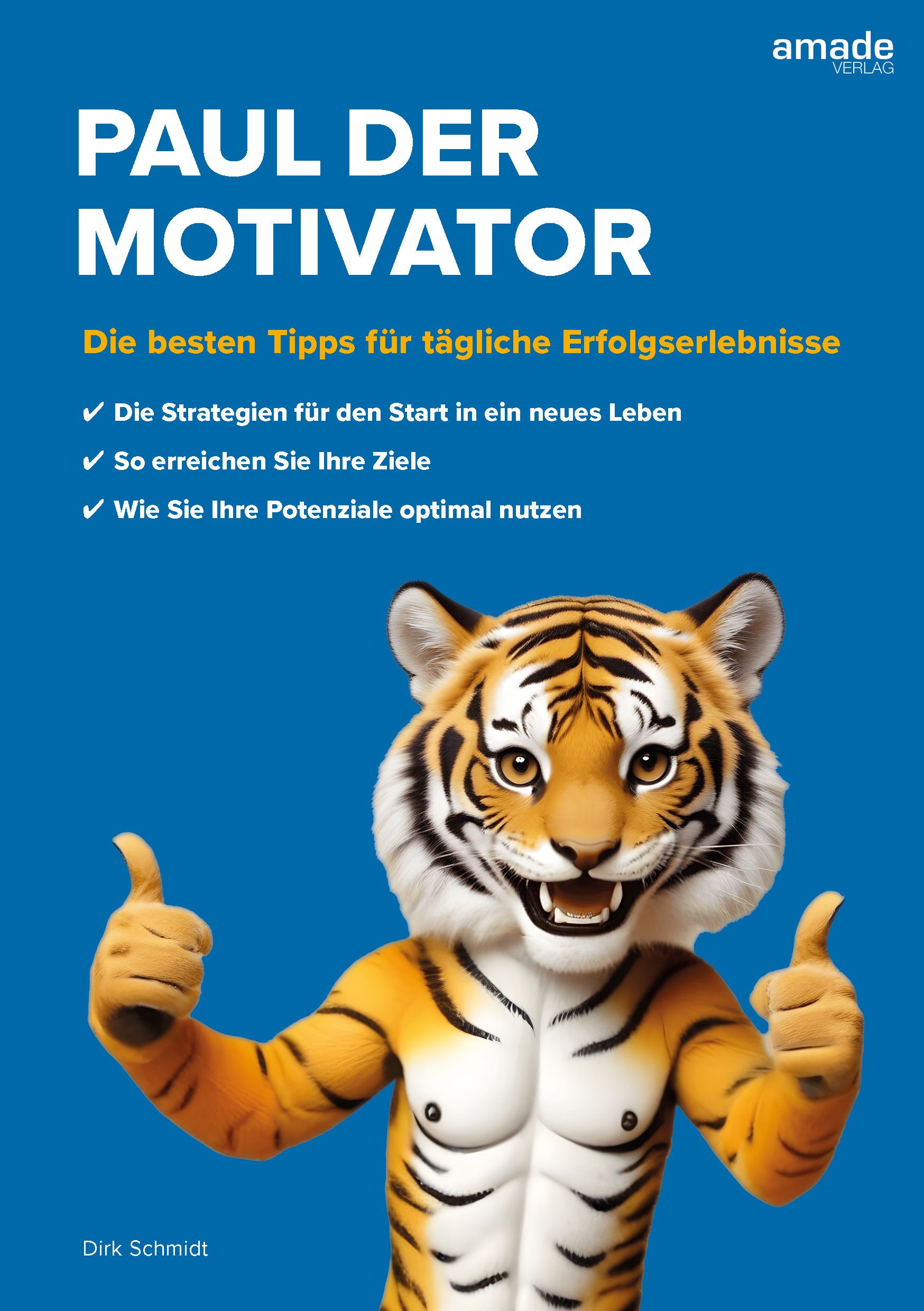 Buchcover mit dem Titel "PAUL DER MOTIVATOR". Ein Tiger mit Daumen hoch Geste. Amade Verlag. Autor: Dirk Schmidt.