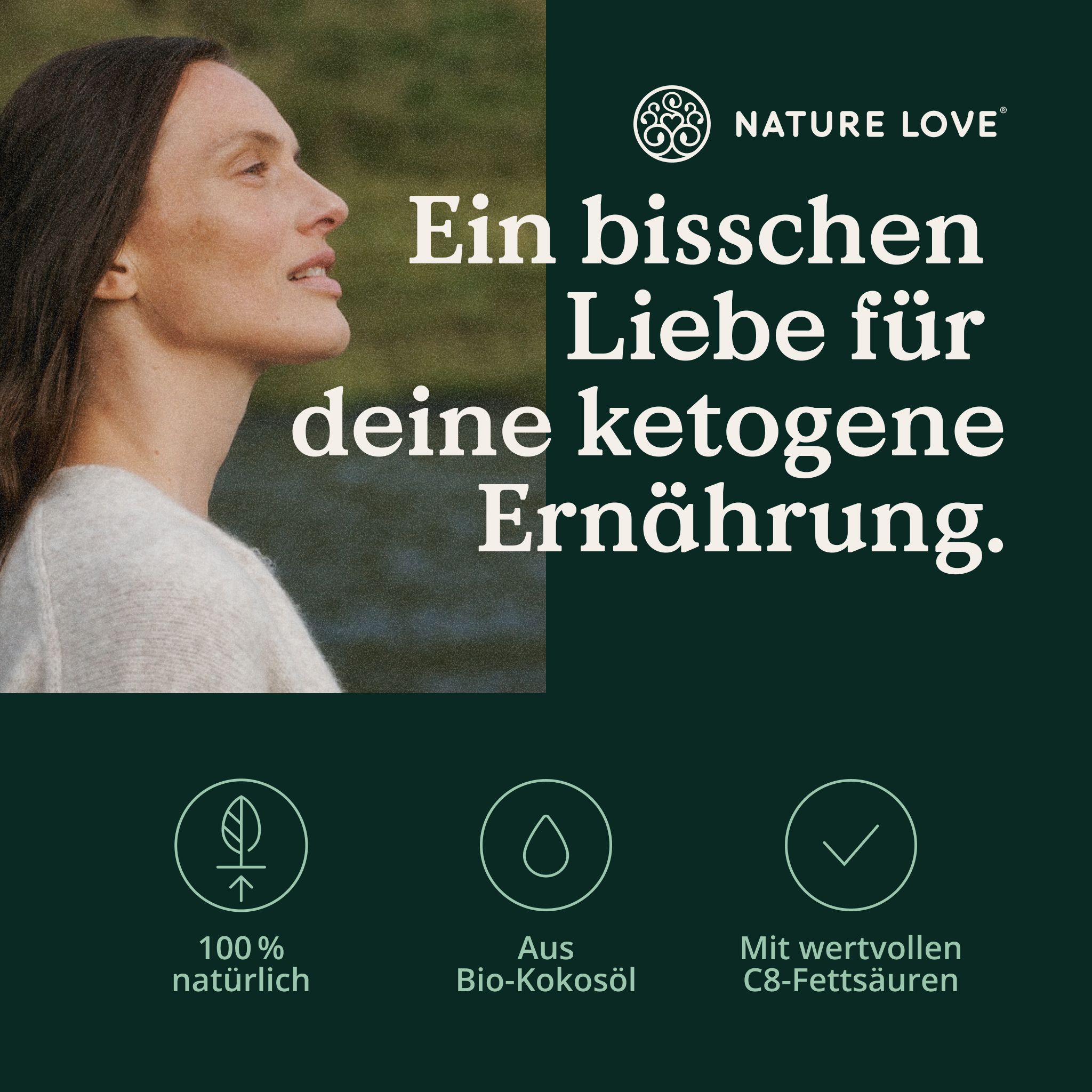 Frau blickt nach oben, Text: Ein bisschen Liebe für deine ketogene Ernährung. Icons: 100% natürlich, Aus Bio-Kokosöl, Mit wertvollen C8-Fettsäuren.