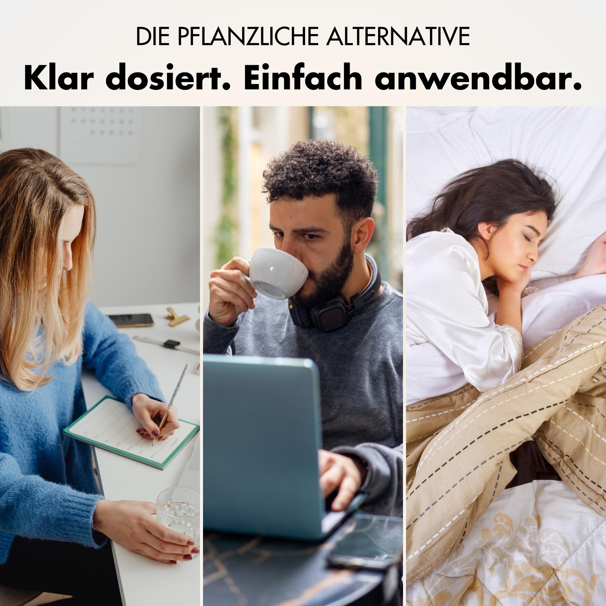 Drei Bilder: Frau schreibt, Mann trinkt Kaffee, Frau schläft. Text: Die pflanzliche Alternative. Klar dosiert. Einfach anwendbar.