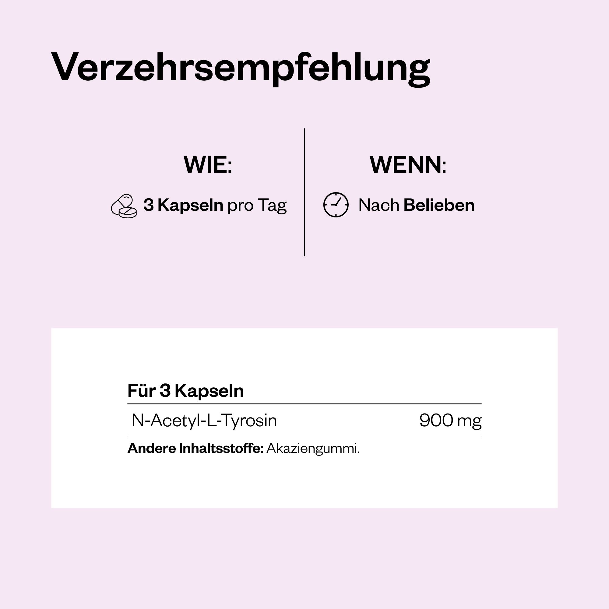 Text mit Verzehrempfehlung. 3 Kapseln pro Tag. N-Acetyl-L-Tyrosin 900 mg. Andere Inhaltsstoffe: Akaziengummi.