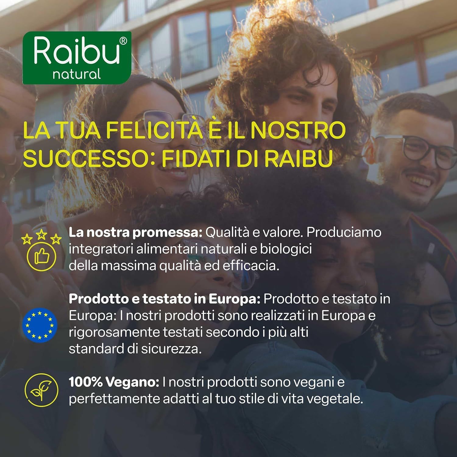 Gruppo di persone. Testo: La tua felicità è il nostro successo. Qualità e valore. 100% vegano. Prodotto in Europa.