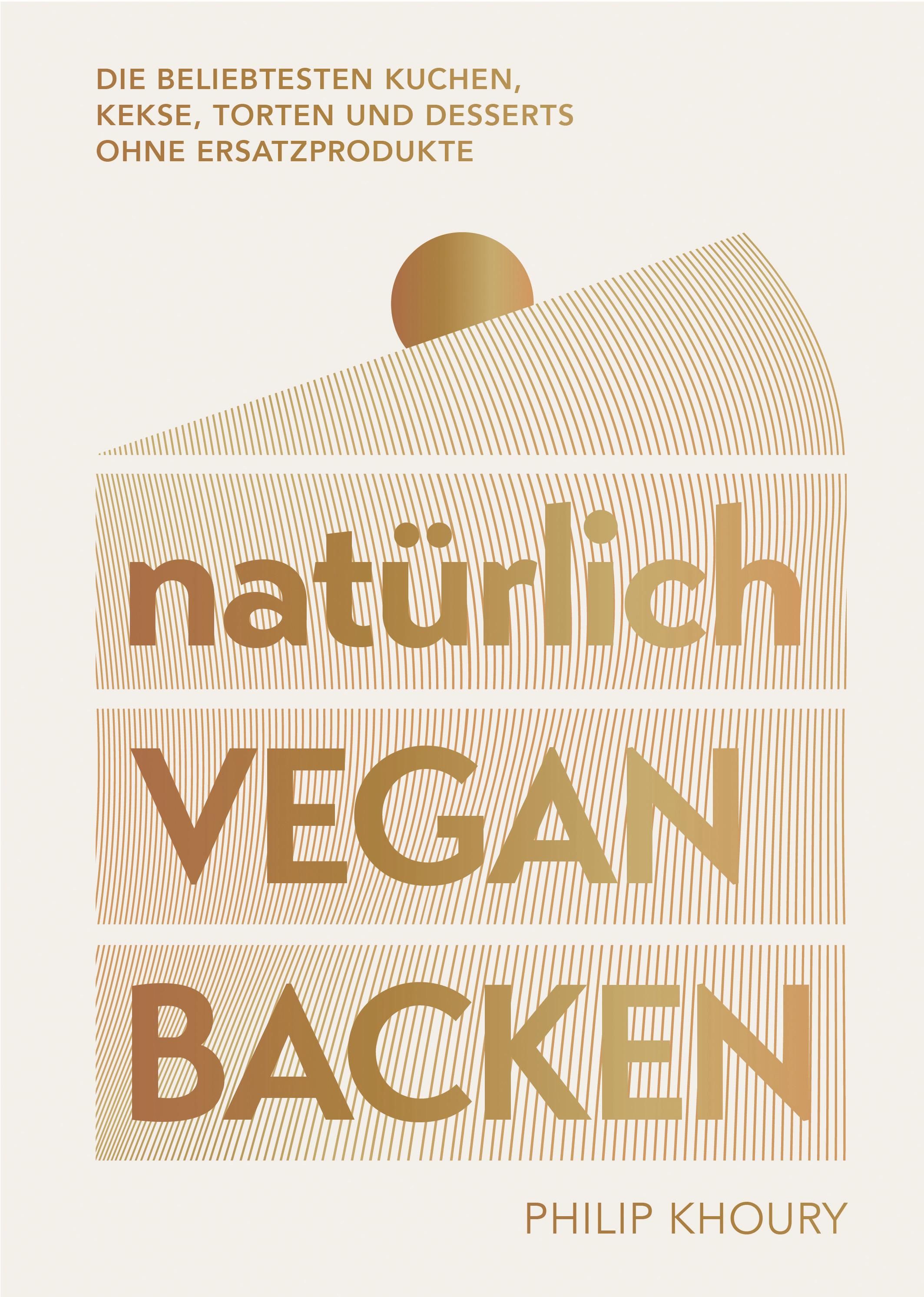 natürlich vegan backen Die beliebtesten Kuchen, Kekse, Torten und Desserts ohne Ersatzprodukte - ...
