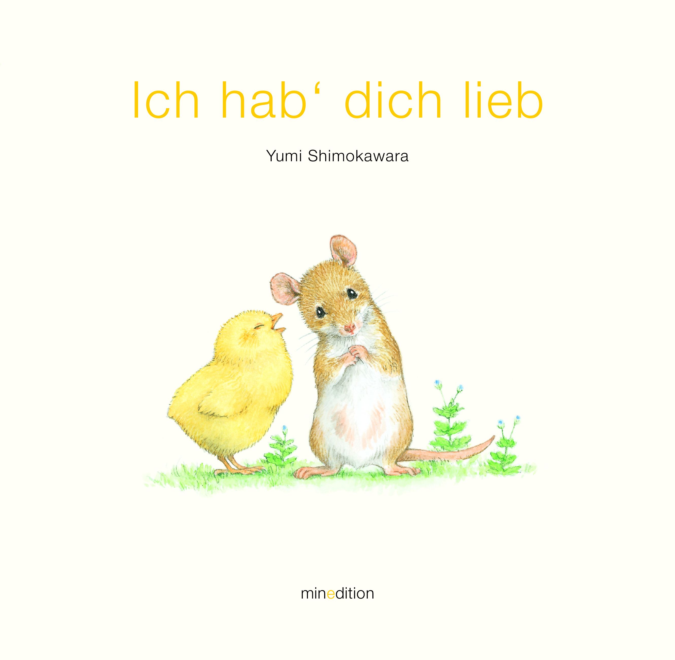 Buchcover mit Titel "Ich hab' dich lieb". Illustration: Küken und Maus. Autor: Yumi Shimokawara. Verlag: minedition.