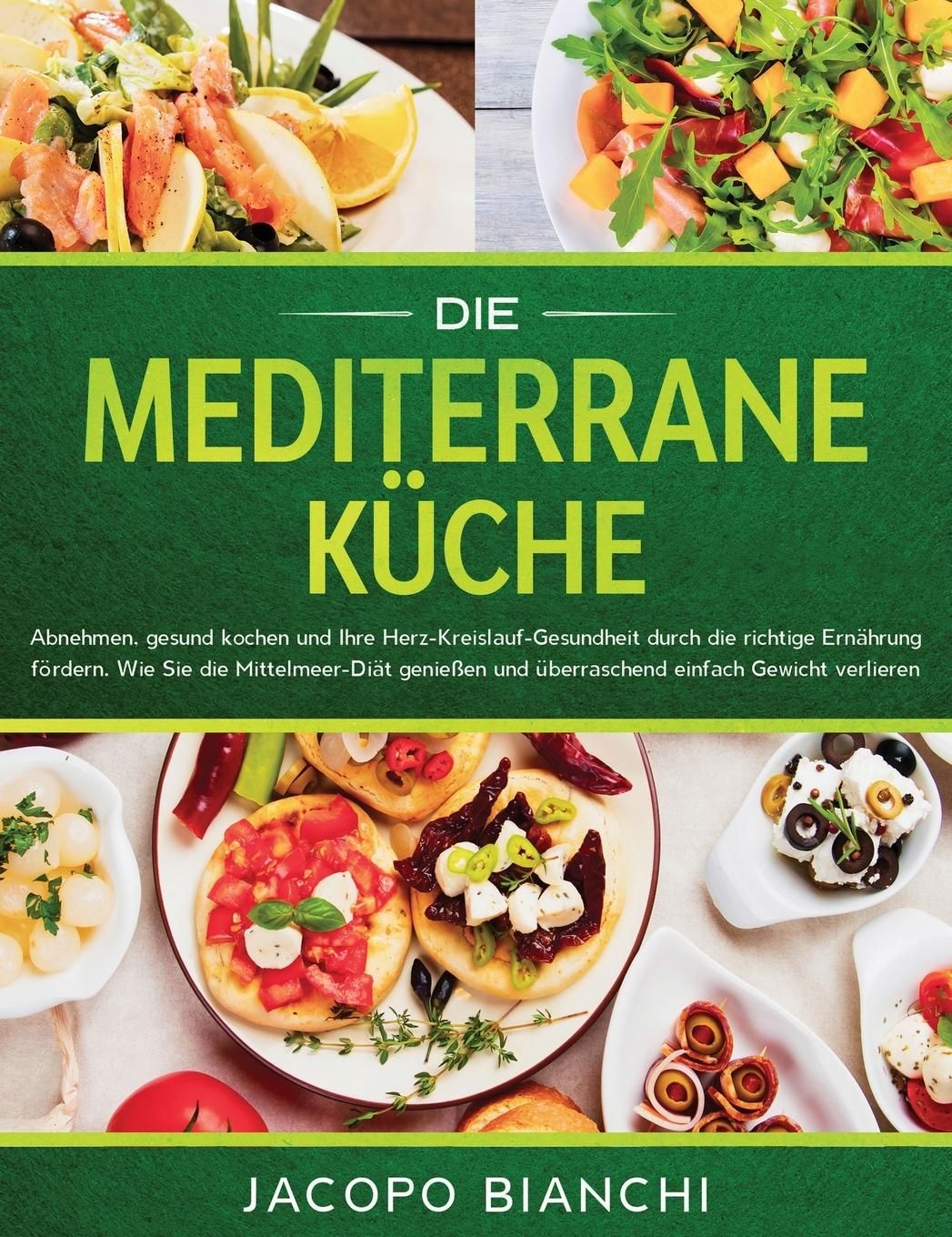 Die mediterrane Küche Abnehmen, gesund kochen und Ihre Herz-Kreislauf-Gesundheit durch die richti...