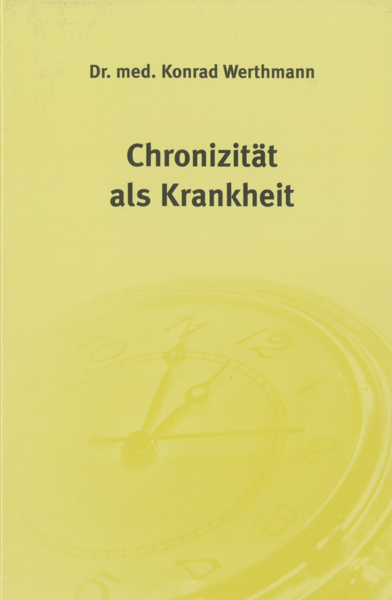 Buchcover mit Titel "Chronizität als Krankheit" von Dr. med. Konrad Werthmann. Gelber Hintergrund mit Uhr.