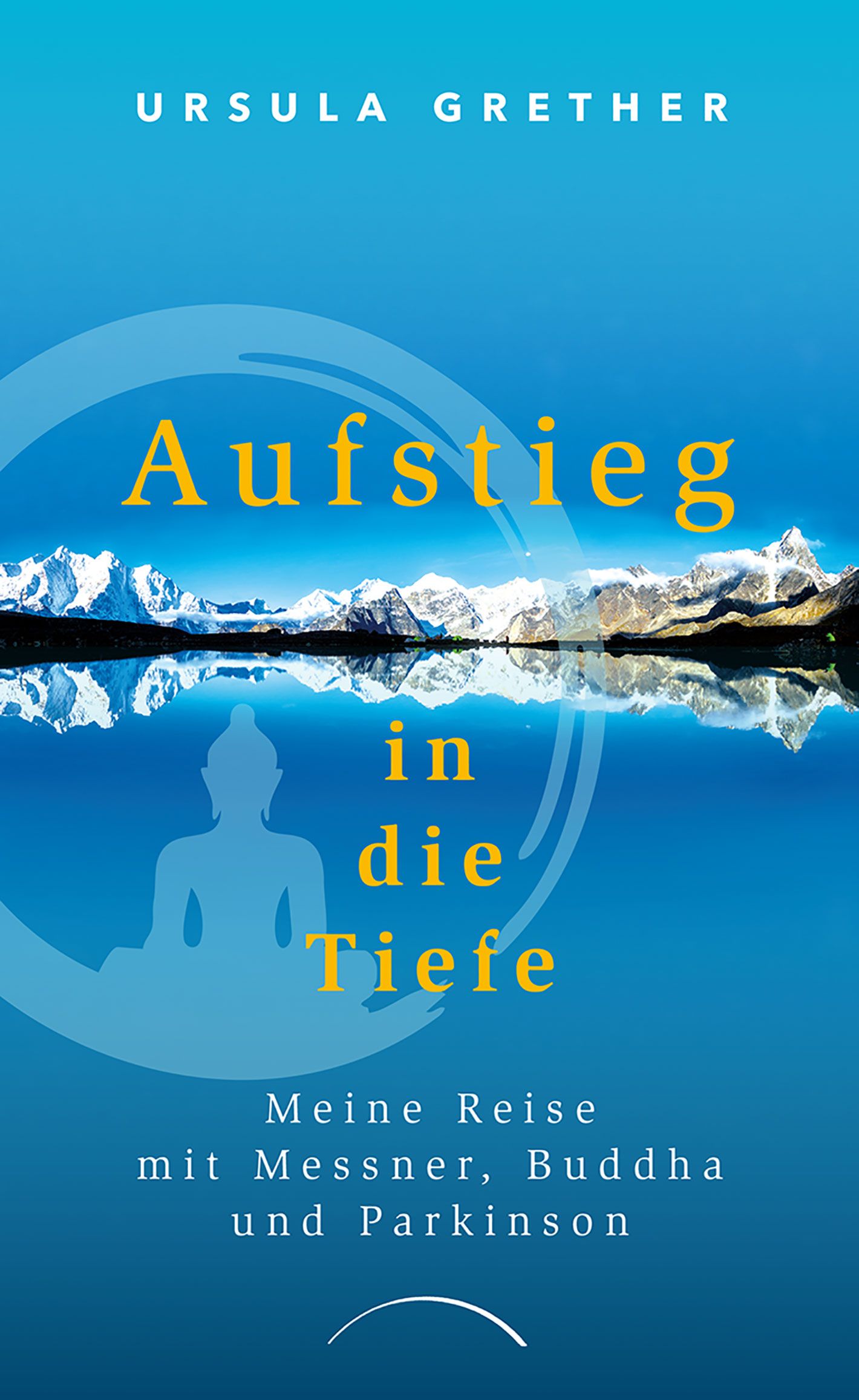 Buchcover mit Titel "Aufstieg in die Tiefe". Autorin Ursula Grether. Untertitel: Meine Reise mit Messner, Buddha und Parkinson. Landschaft.